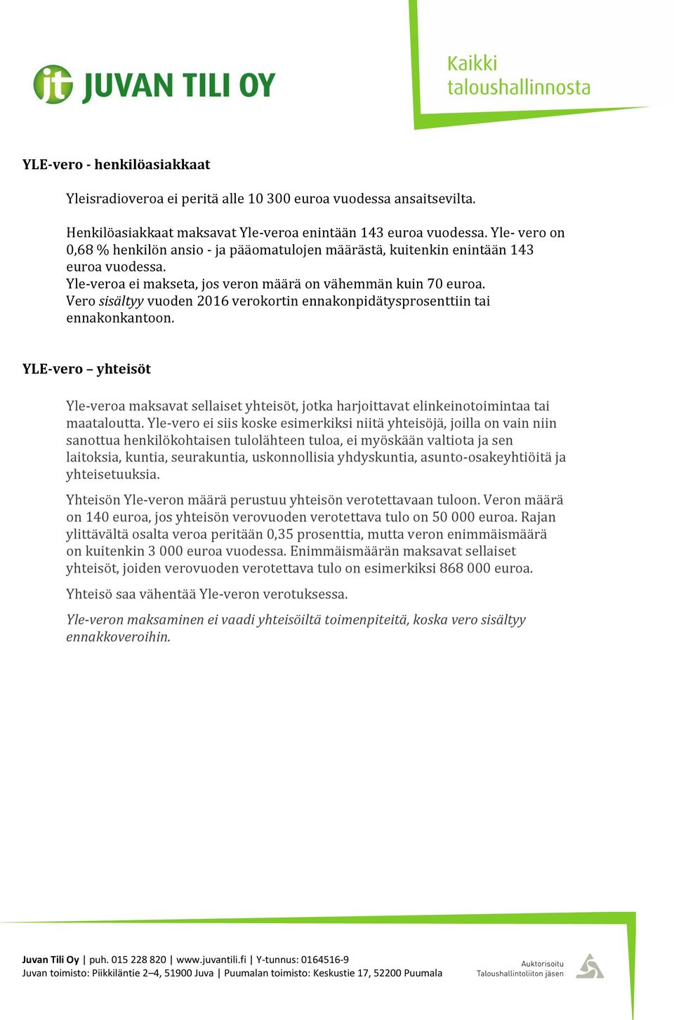 Vero sisältyy vuoden 2016 verokortin ennakonpidätysprosenttiin tai ennakonkantoon. YLE-vero yhteisöt Yle-veroa maksavat sellaiset yhteisöt, jotka harjoittavat elinkeinotoimintaa tai maataloutta.