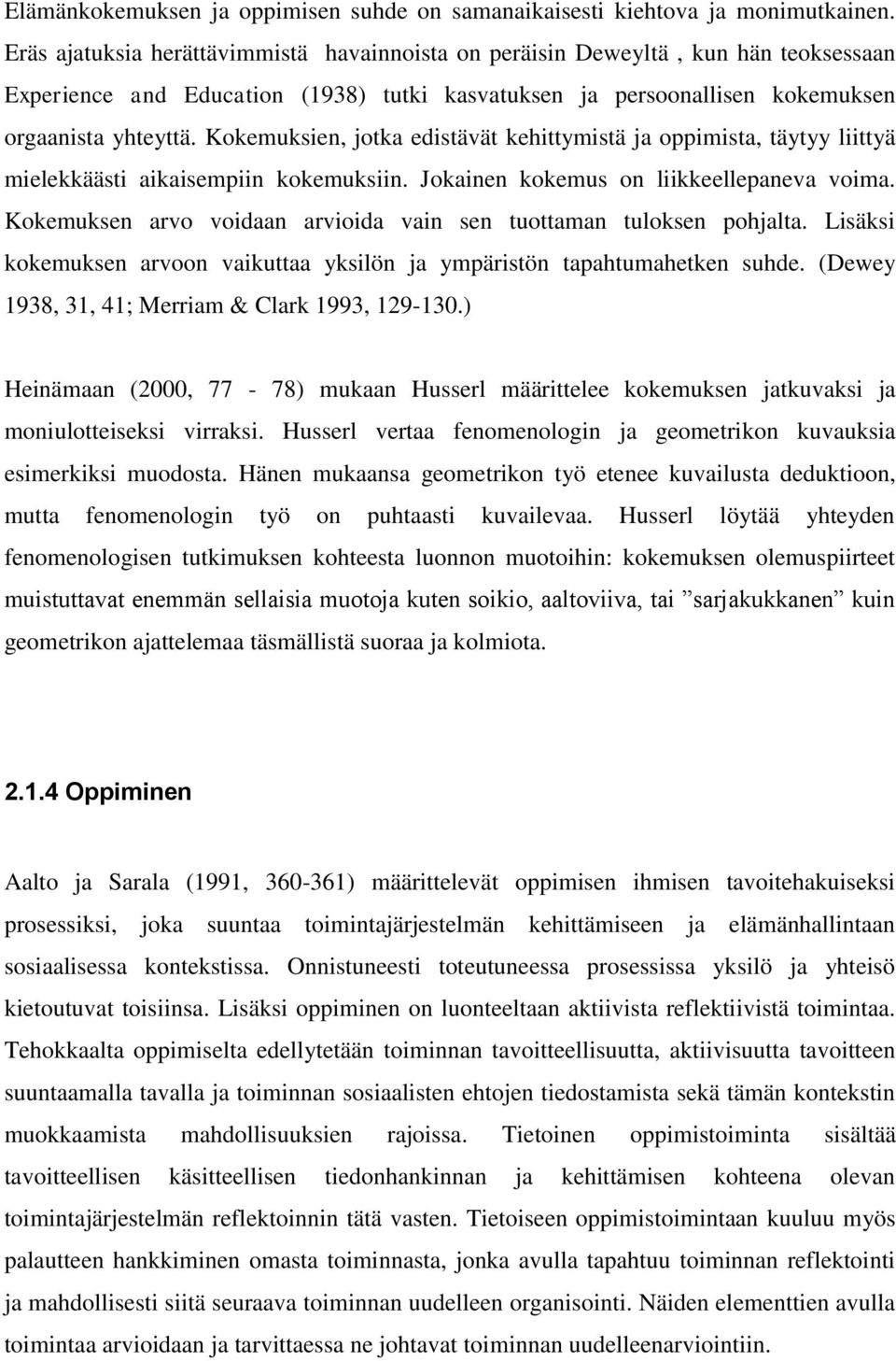 Kokemuksien, jotka edistävät kehittymistä ja oppimista, täytyy liittyä mielekkäästi aikaisempiin kokemuksiin. Jokainen kokemus on liikkeellepaneva voima.