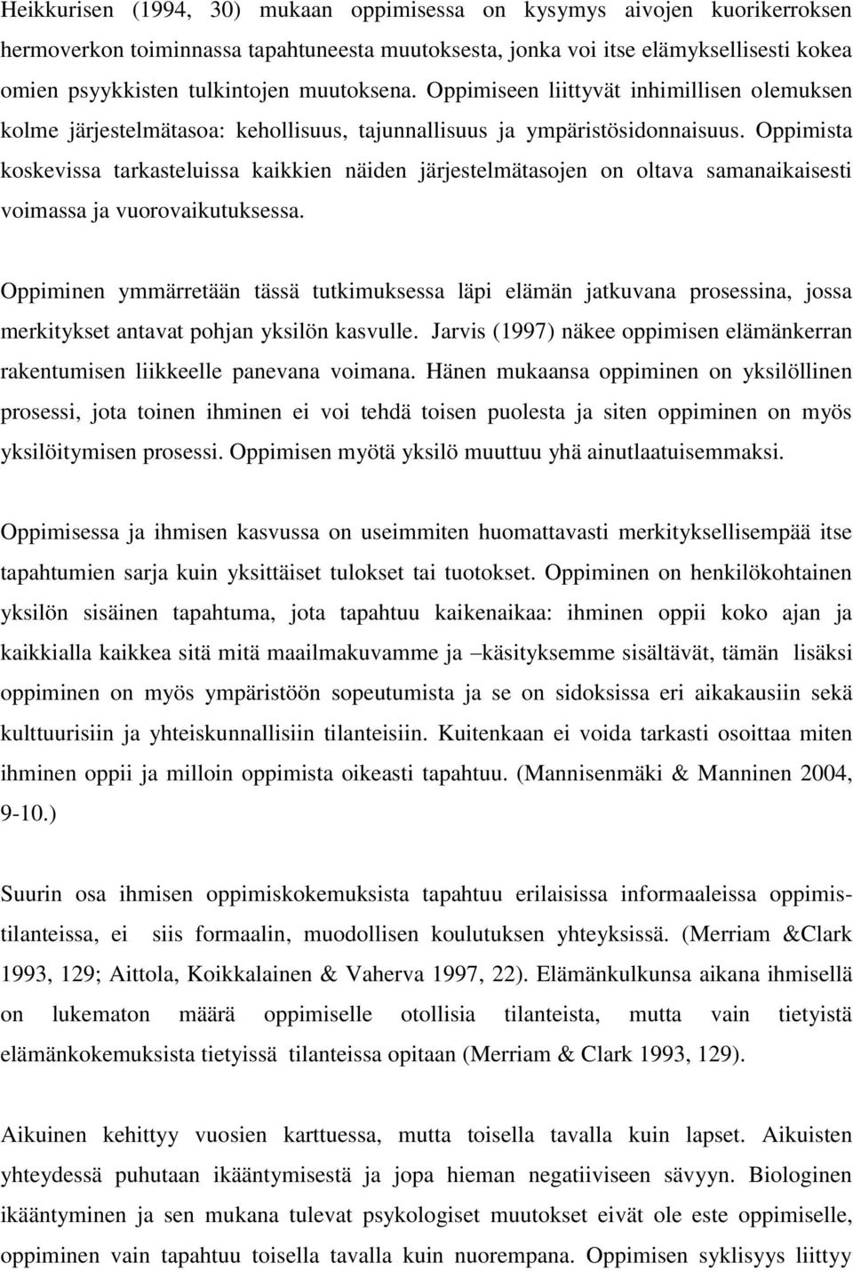 Oppimista koskevissa tarkasteluissa kaikkien näiden järjestelmätasojen on oltava samanaikaisesti voimassa ja vuorovaikutuksessa.