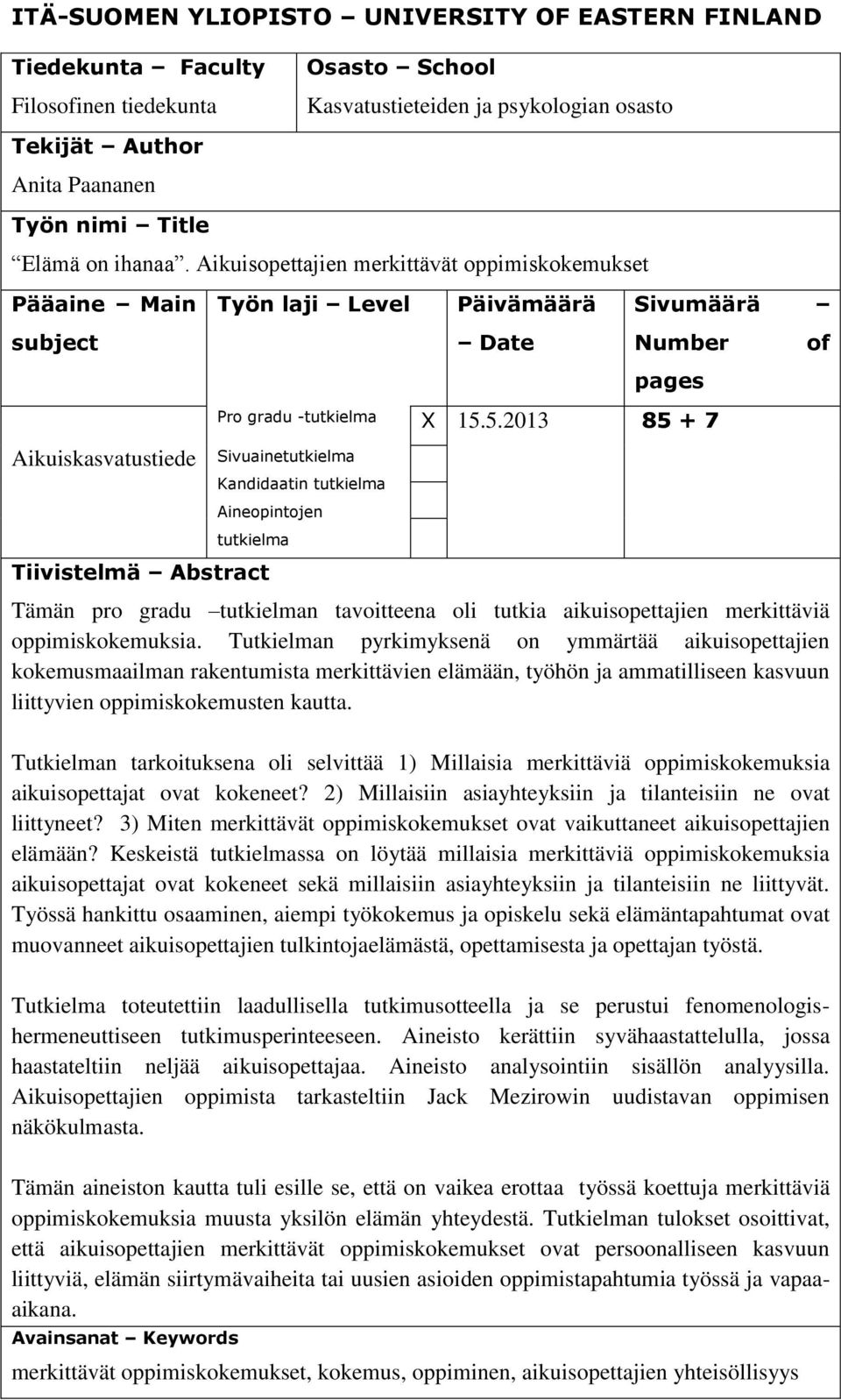 5.2013 85 + 7 Sivuainetutkielma Kandidaatin tutkielma Aineopintojen tutkielma Tiivistelmä Abstract Tämän pro gradu tutkielman tavoitteena oli tutkia aikuisopettajien merkittäviä oppimiskokemuksia.