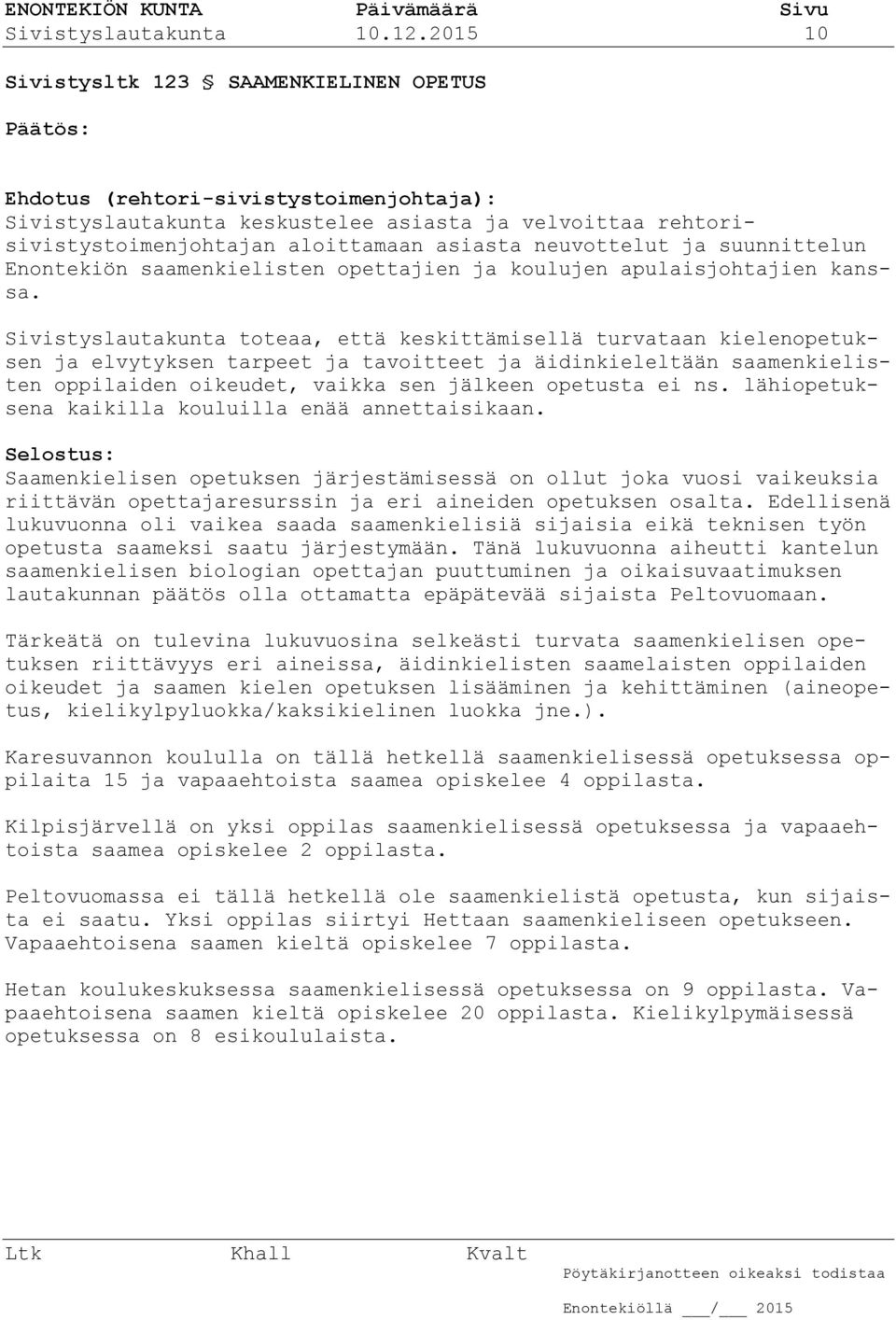 neuvottelut ja suunnittelun Enontekiön saamenkielisten opettajien ja koulujen apulaisjohtajien kanssa.