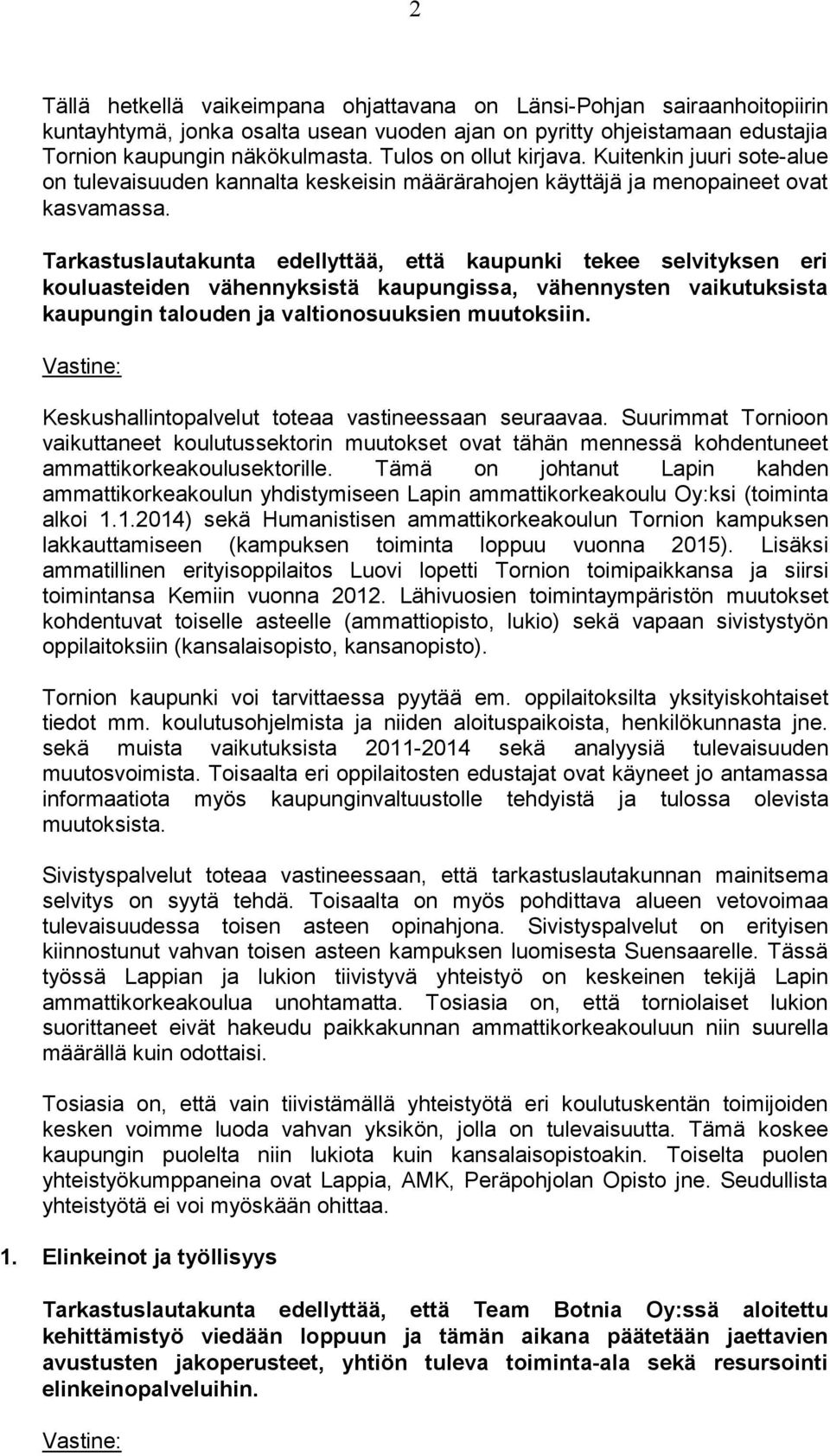 Tarkastuslautakunta edellyttää, että kaupunki tekee selvityksen eri kouluasteiden vähennyksistä kaupungissa, vähennysten vaikutuksista kaupungin talouden ja valtionosuuksien muutoksiin.