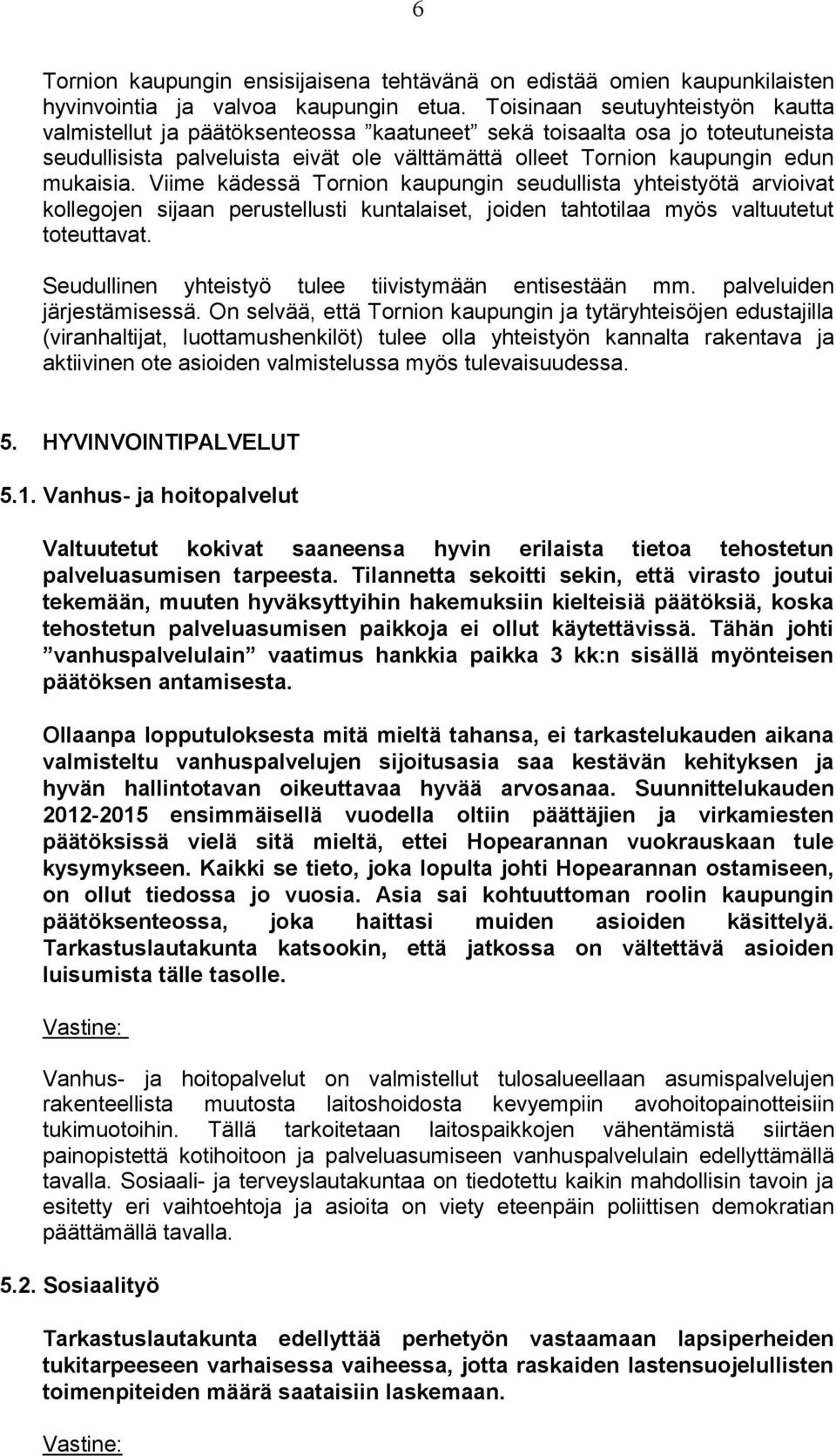 Viime kädessä Tornion kaupungin seudullista yhteistyötä arvioivat kollegojen sijaan perustellusti kuntalaiset, joiden tahtotilaa myös valtuutetut toteuttavat.