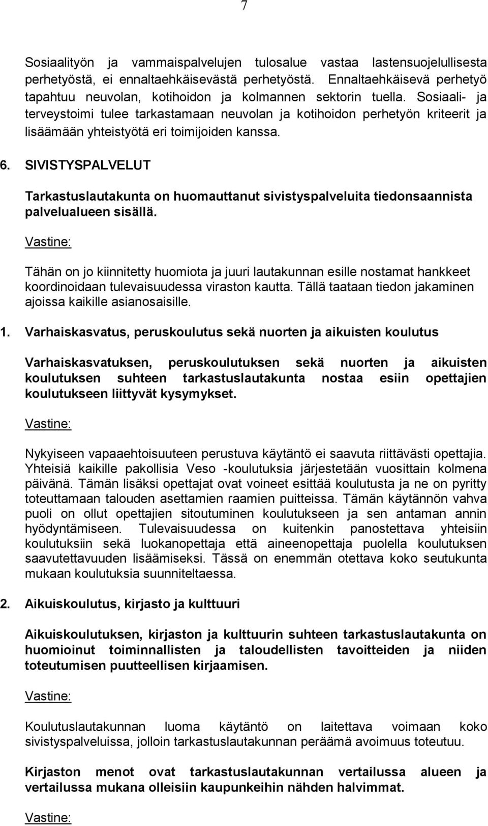 Sosiaali- ja terveystoimi tulee tarkastamaan neuvolan ja kotihoidon perhetyön kriteerit ja lisäämään yhteistyötä eri toimijoiden kanssa. 6.