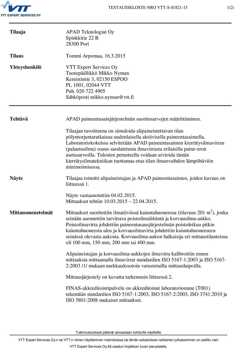 fi Tehtävä APAD paineentasainjärjestelmän suoritusarvojen määrittäminen. Tilaajan tavoitteena on simuloida alipaineistettavan tilan pölyntorjuntaratkaisua uudenlaisella aktiivisella paineentasaimella.