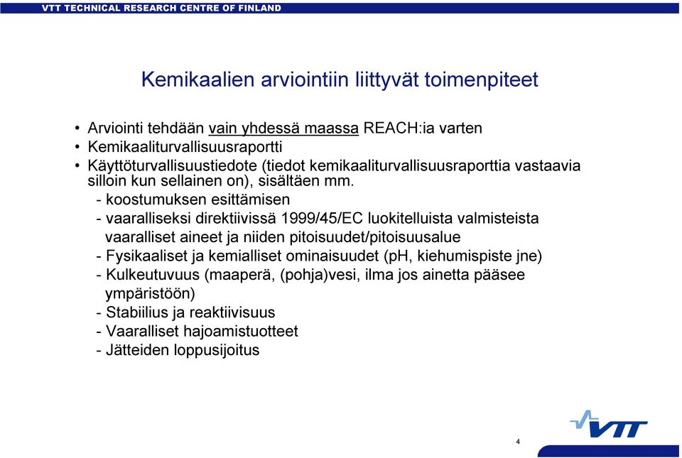 - koostumuksen esittämisen - vaaralliseksi direktiivissä 1999/45/EC luokitelluista valmisteista vaaralliset aineet ja niiden pitoisuudet/pitoisuusalue -