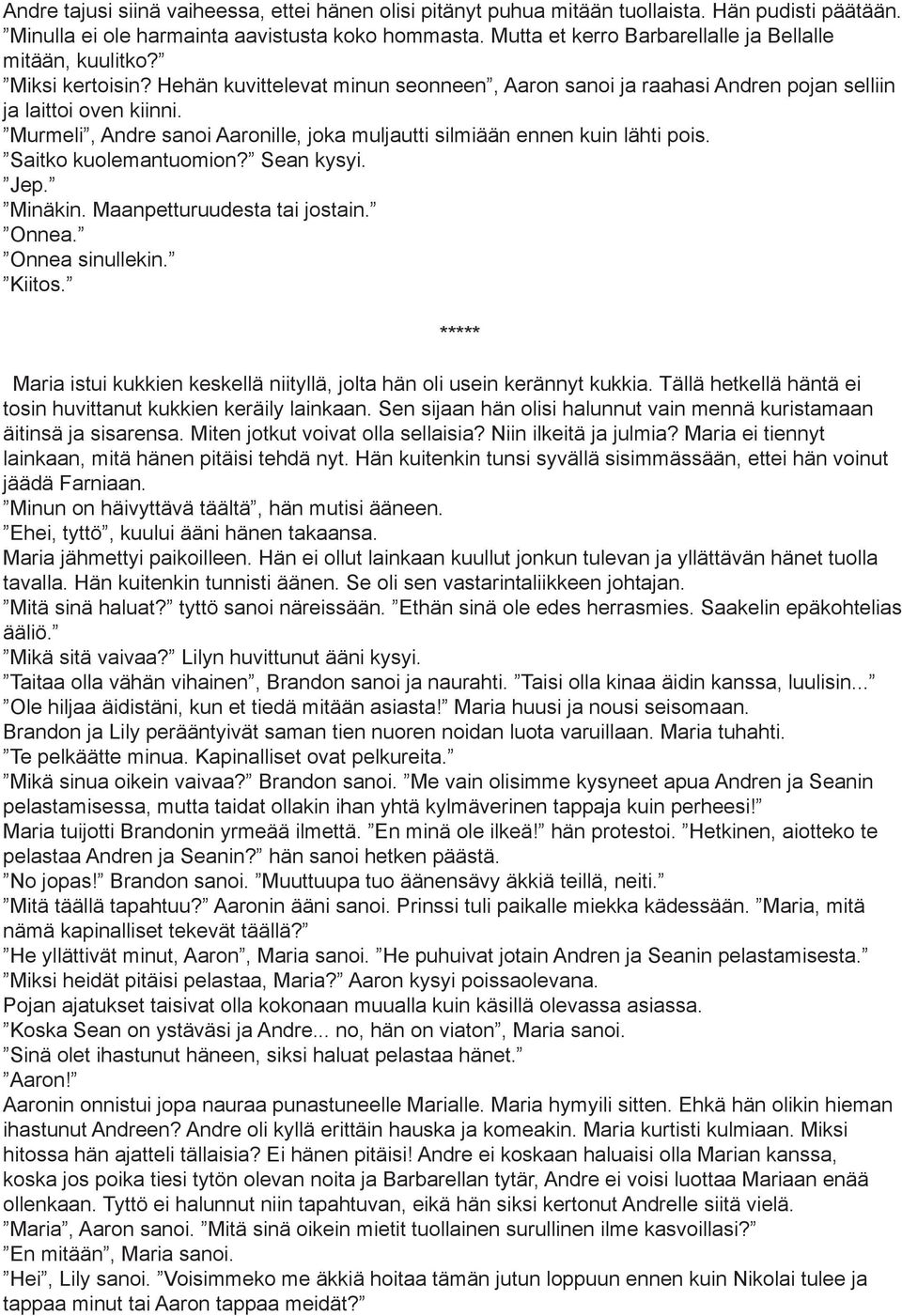 Murmeli, Andre sanoi Aaronille, joka muljautti silmiään ennen kuin lähti pois. Saitko kuolemantuomion? Sean kysyi. Jep. Minäkin. Maanpetturuudesta tai jostain. Onnea. Onnea sinullekin. Kiitos.