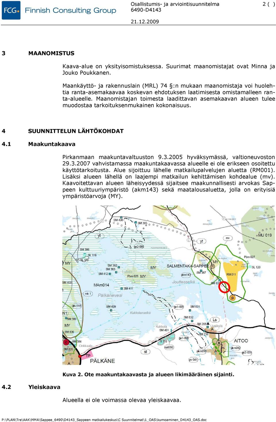 Maanomistajan toimesta laadittavan asemakaavan alueen tulee muodostaa tarkoituksenmukainen kokonaisuus. 4 SUUNNITTELUN LÄHTÖKOHDAT 4.1 Maakuntakaava Pirkanmaan maakuntavaltuuston 9.3.