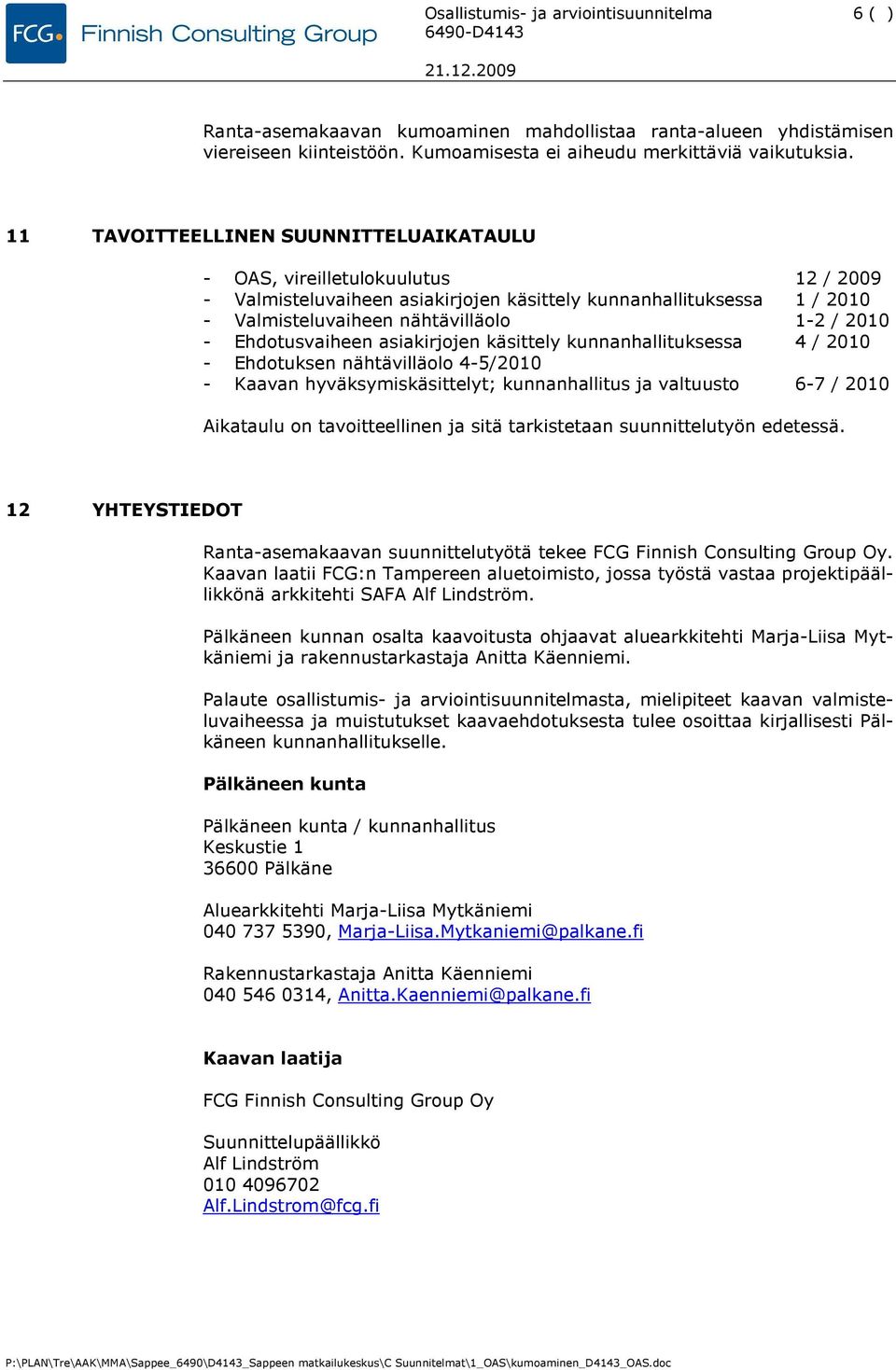 Ehdotusvaiheen asiakirjojen käsittely kunnanhallituksessa 4 / 2010 - Ehdotuksen nähtävilläolo 4-5/2010 - Kaavan hyväksymiskäsittelyt; kunnanhallitus ja valtuusto 6-7 / 2010 Aikataulu on