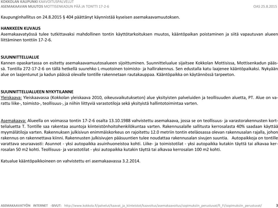 SUUNNITTELUALUE Kannen opaskartassa on esitetty asemakaavamuutosalueen sijoittuminen. Suunnittelualue sijaitsee Kokkolan Mottisissa, Mottisenkadun päässä.