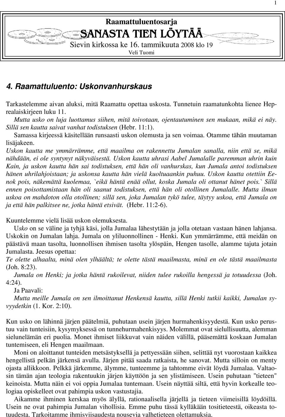 11:1). Samassa kirjeessä käsitellään runsaasti uskon olemusta ja sen voimaa. Otamme tähän muutaman lisäjakeen.