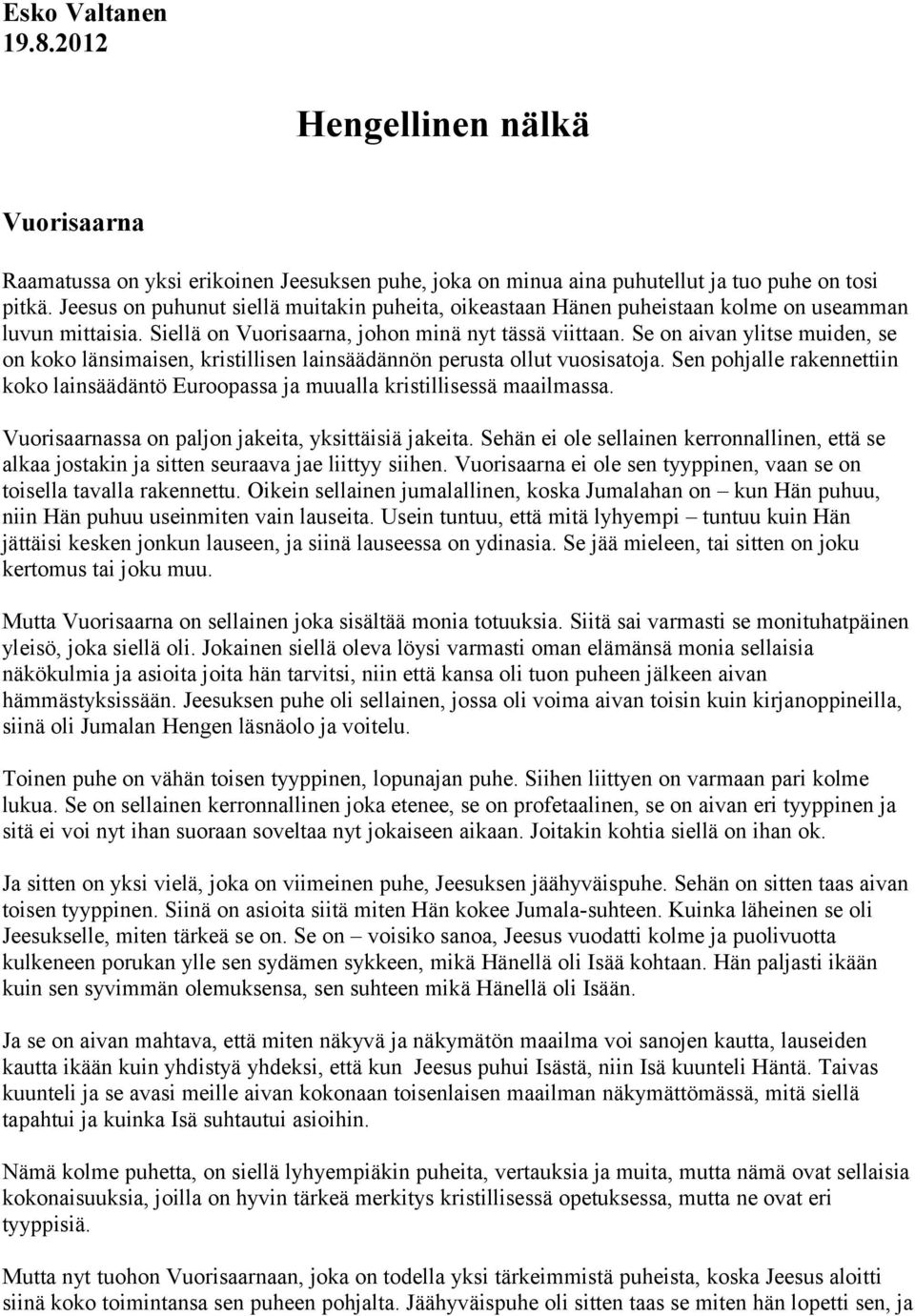 Se on aivan ylitse muiden, se on koko länsimaisen, kristillisen lainsäädännön perusta ollut vuosisatoja. Sen pohjalle rakennettiin koko lainsäädäntö Euroopassa ja muualla kristillisessä maailmassa.