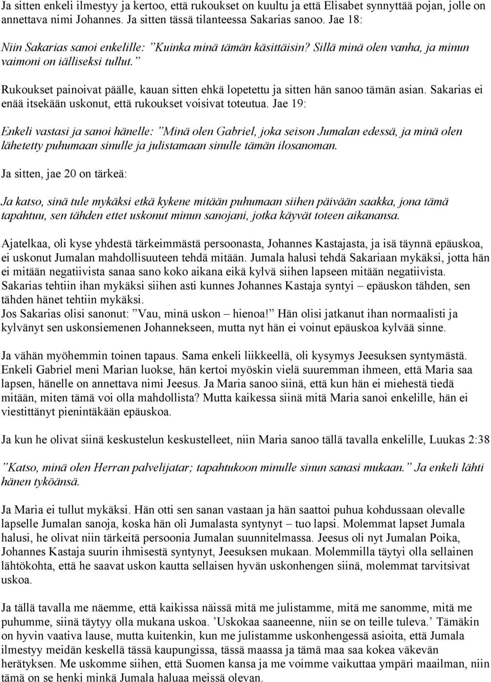 Rukoukset painoivat päälle, kauan sitten ehkä lopetettu ja sitten hän sanoo tämän asian. Sakarias ei enää itsekään uskonut, että rukoukset voisivat toteutua.