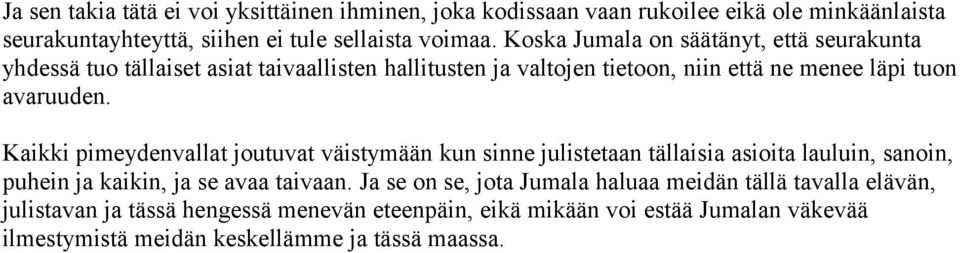 Kaikki pimeydenvallat joutuvat väistymään kun sinne julistetaan tällaisia asioita lauluin, sanoin, puhein ja kaikin, ja se avaa taivaan.