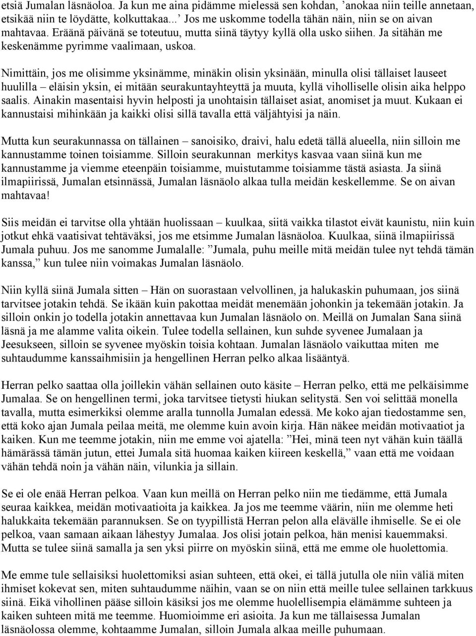 Nimittäin, jos me olisimme yksinämme, minäkin olisin yksinään, minulla olisi tällaiset lauseet huulilla eläisin yksin, ei mitään seurakuntayhteyttä ja muuta, kyllä viholliselle olisin aika helppo