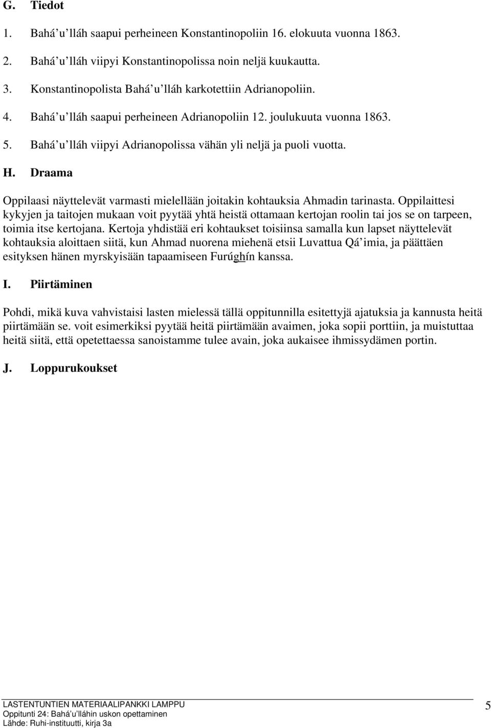 Bahá u lláh viipyi Adrianopolissa vähän yli neljä ja puoli vuotta. H. Draama Oppilaasi näyttelevät varmasti mielellään joitakin kohtauksia Ahmadin tarinasta.