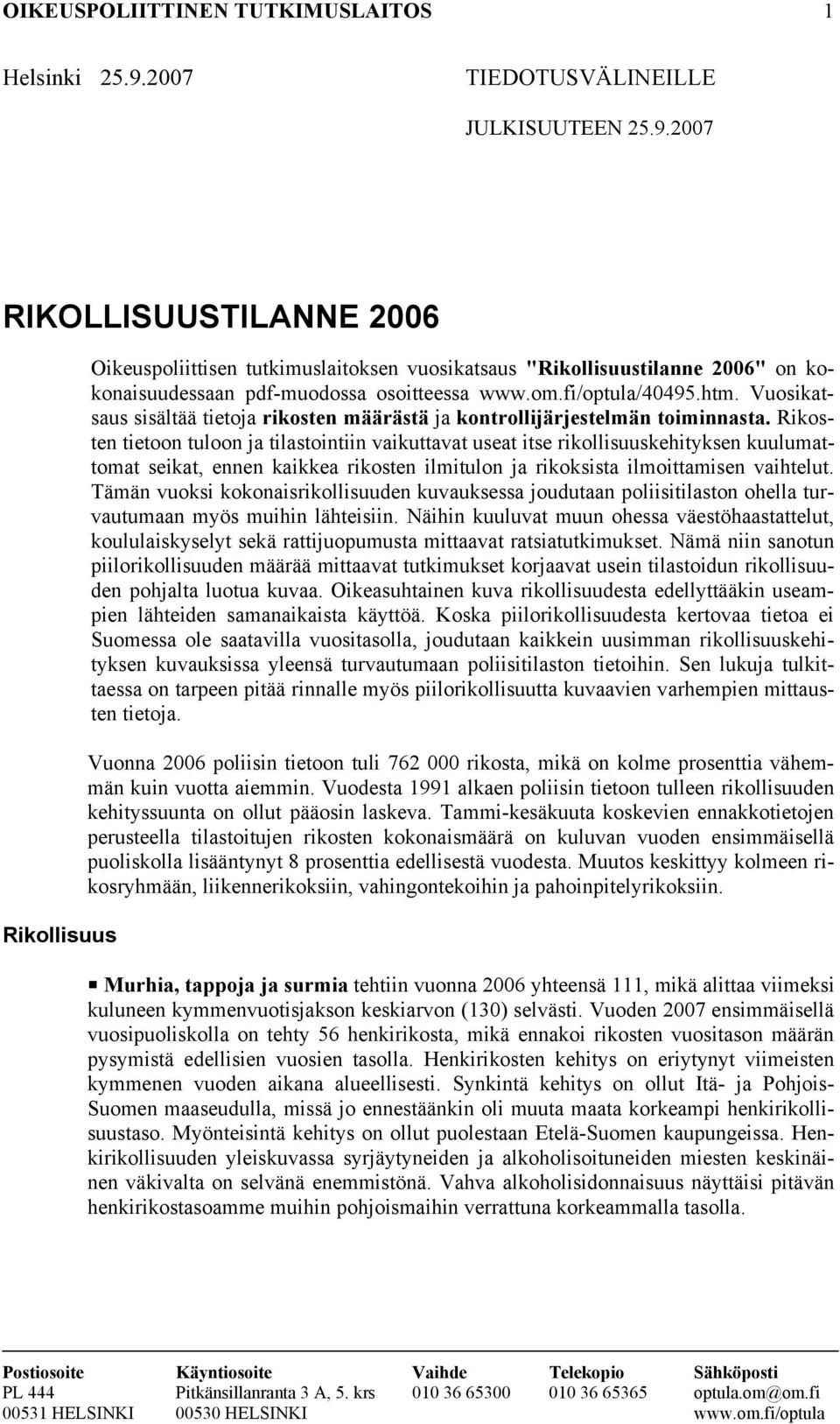 2007 RIKOLLISUUSTILANNE 2006 Rikollisuus Oikeuspoliittisen tutkimuslaitoksen vuosikatsaus "Rikollisuustilanne 2006" on kokonaisuudessaan pdf-muodossa osoitteessa www.om.fi/optula/40495.htm.