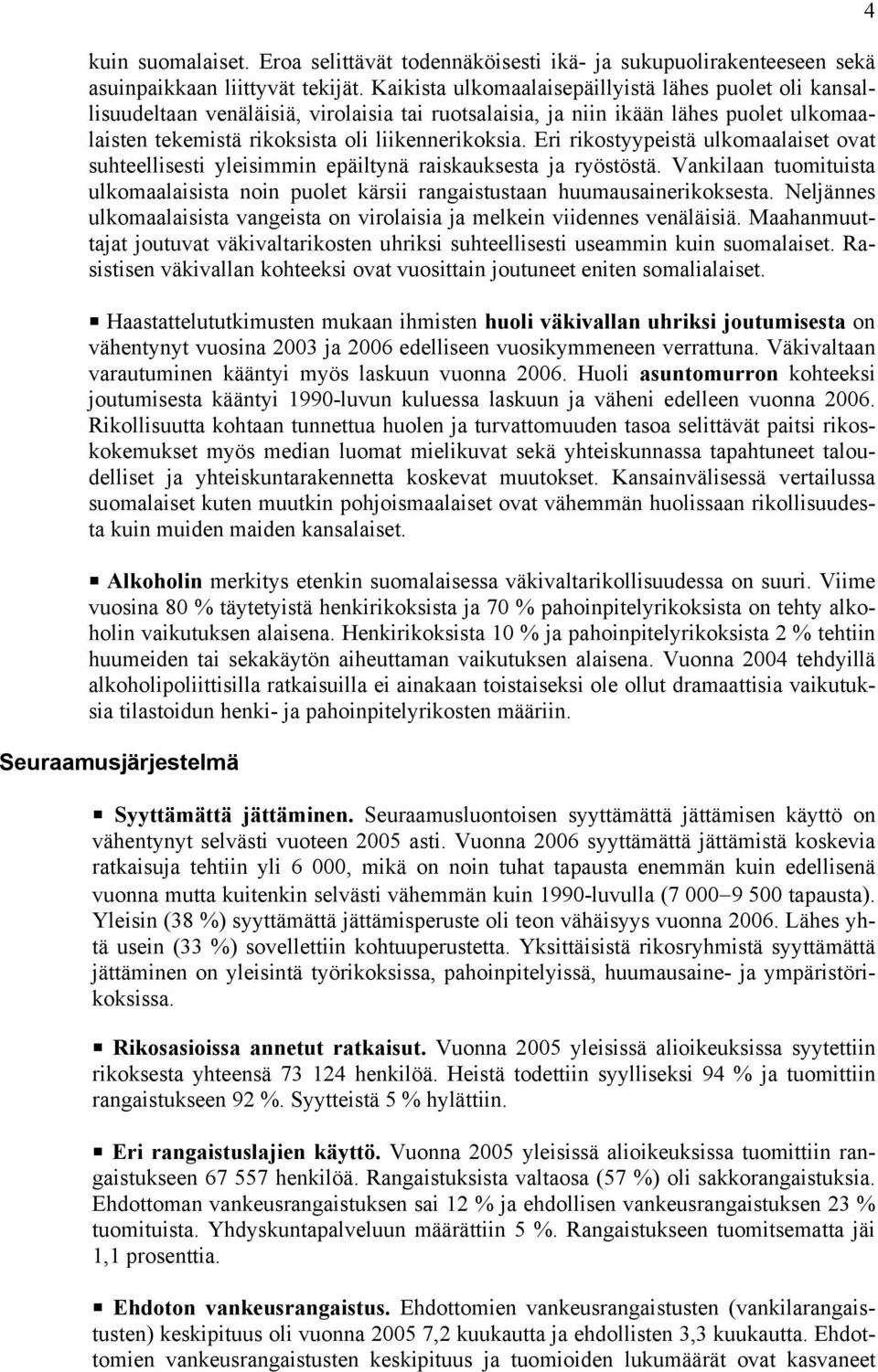 Eri rikostyypeistä ulkomaalaiset ovat suhteellisesti yleisimmin epäiltynä raiskauksesta ja ryöstöstä. Vankilaan tuomituista ulkomaalaisista noin puolet kärsii rangaistustaan huumausainerikoksesta.