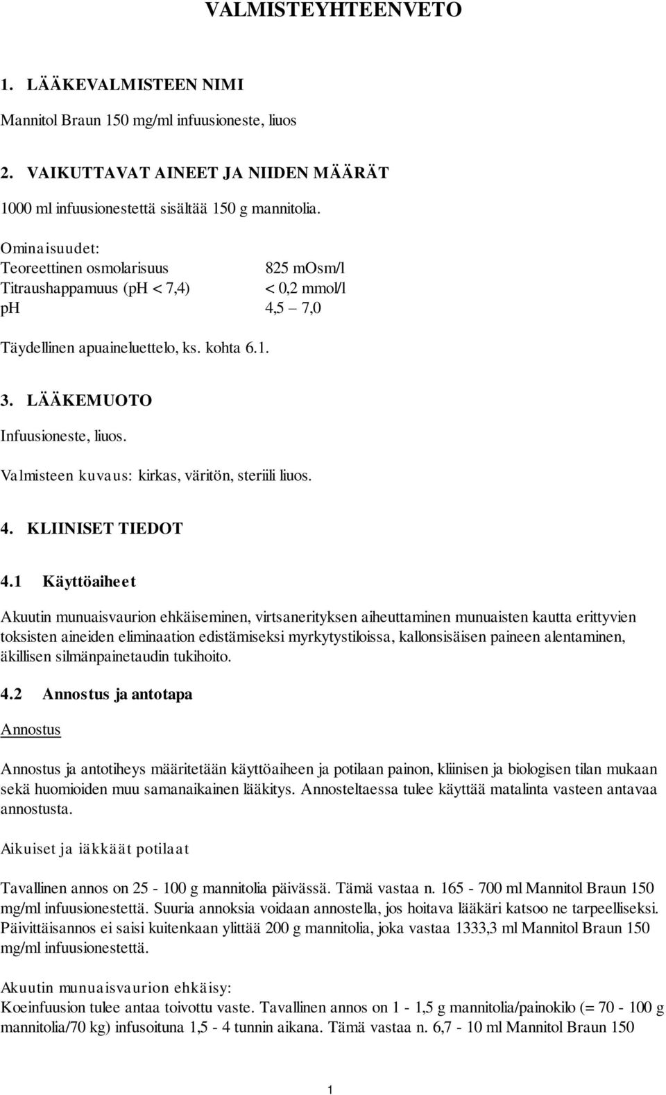 Valmisteen kuvaus: kirkas, väritön, steriili liuos. 4. KLIINISET TIEDOT 4.