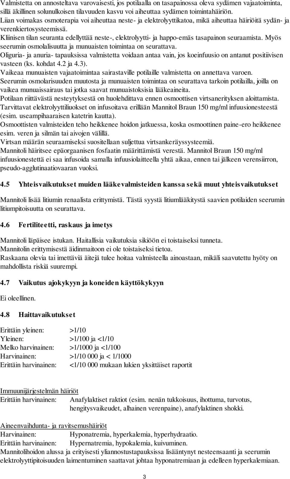 Kliinisen tilan seuranta edellyttää neste-, elektrolyytti- ja happo-emäs tasapainon seuraamista. Myös seerumin osmolalisuutta ja munuaisten toimintaa on seurattava.