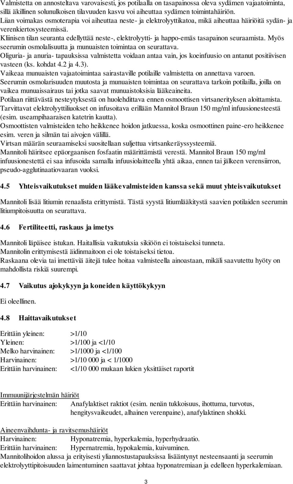 Kliinisen tilan seuranta edellyttää neste-, elektrolyytti- ja happo-emäs tasapainon seuraamista. Myös seerumin osmolalisuutta ja munuaisten toimintaa on seurattava.