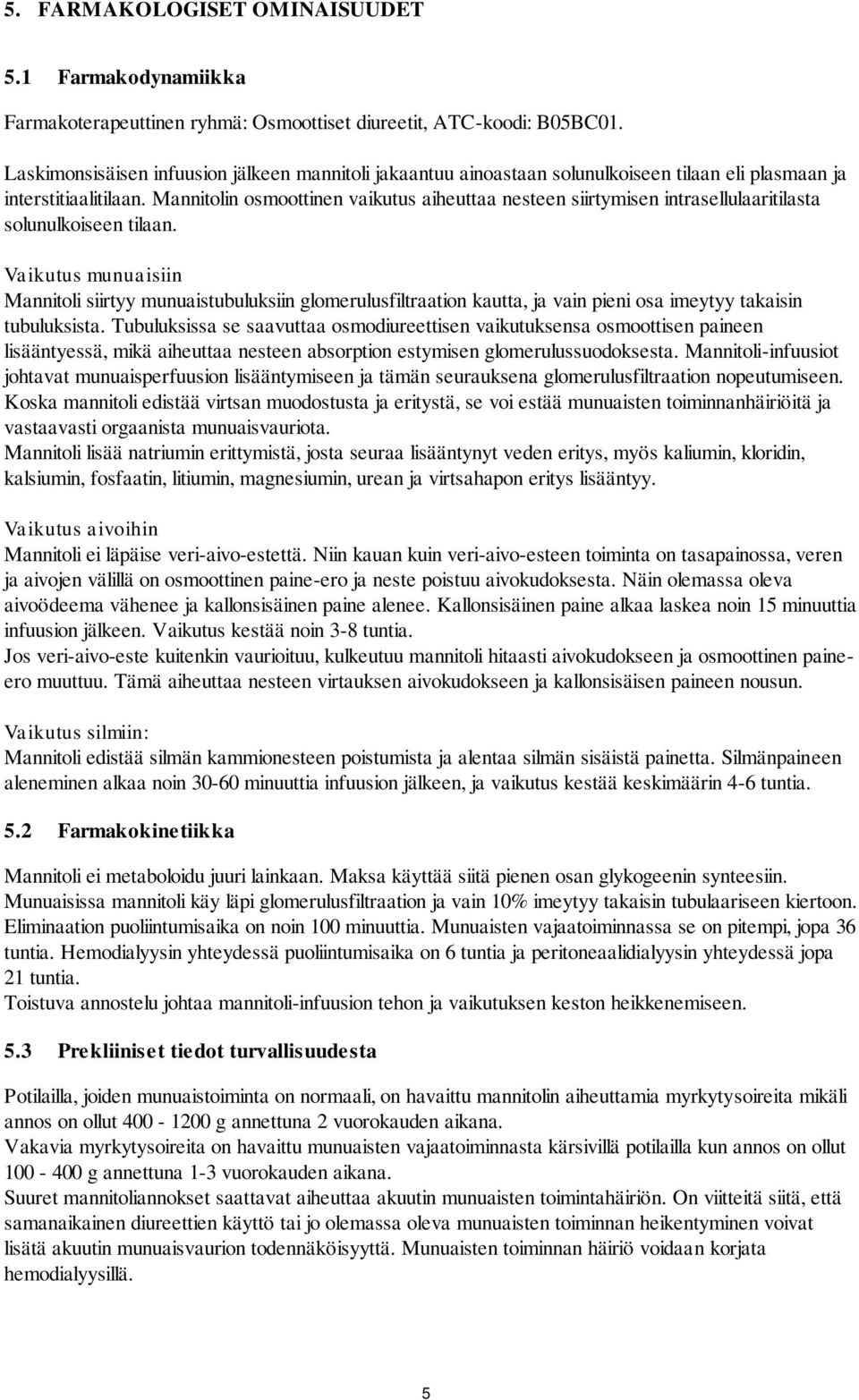 Mannitolin osmoottinen vaikutus aiheuttaa nesteen siirtymisen intrasellulaaritilasta solunulkoiseen tilaan.