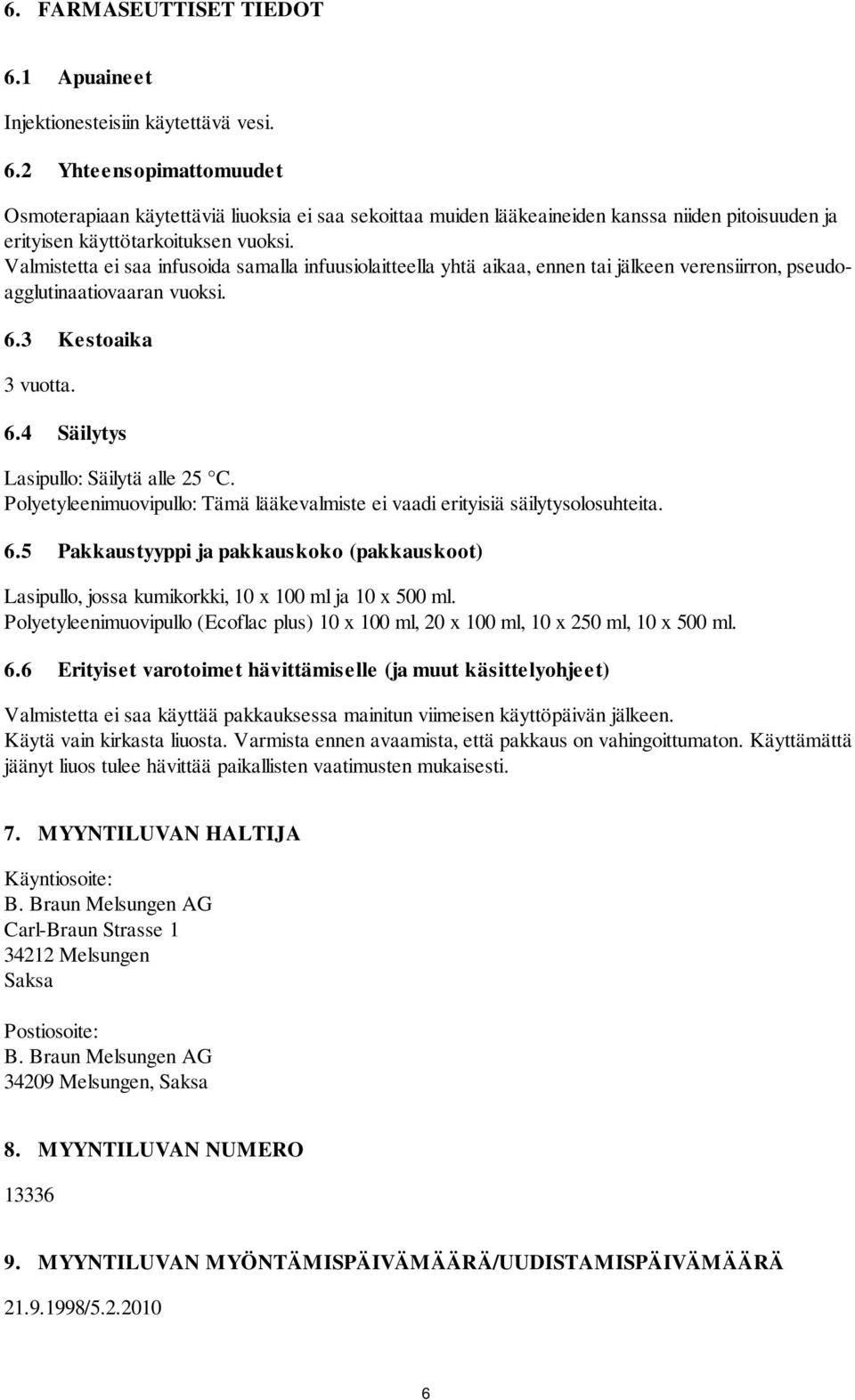 Polyetyleenimuovipullo: Tämä lääkevalmiste ei vaadi erityisiä säilytysolosuhteita. 6.5 Pakkaustyyppi ja pakkauskoko (pakkauskoot) Lasipullo, jossa kumikorkki, 10 x 100 ml ja 10 x 500 ml.