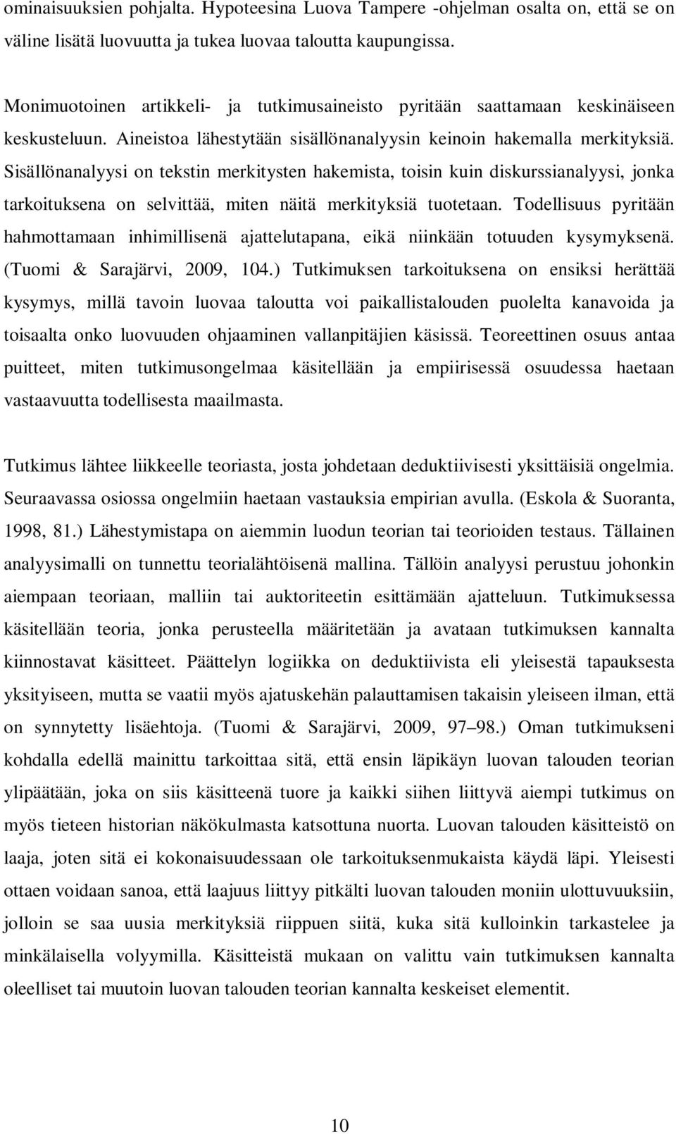 Sisällönanalyysi on tekstin merkitysten hakemista, toisin kuin diskurssianalyysi, jonka tarkoituksena on selvittää, miten näitä merkityksiä tuotetaan.