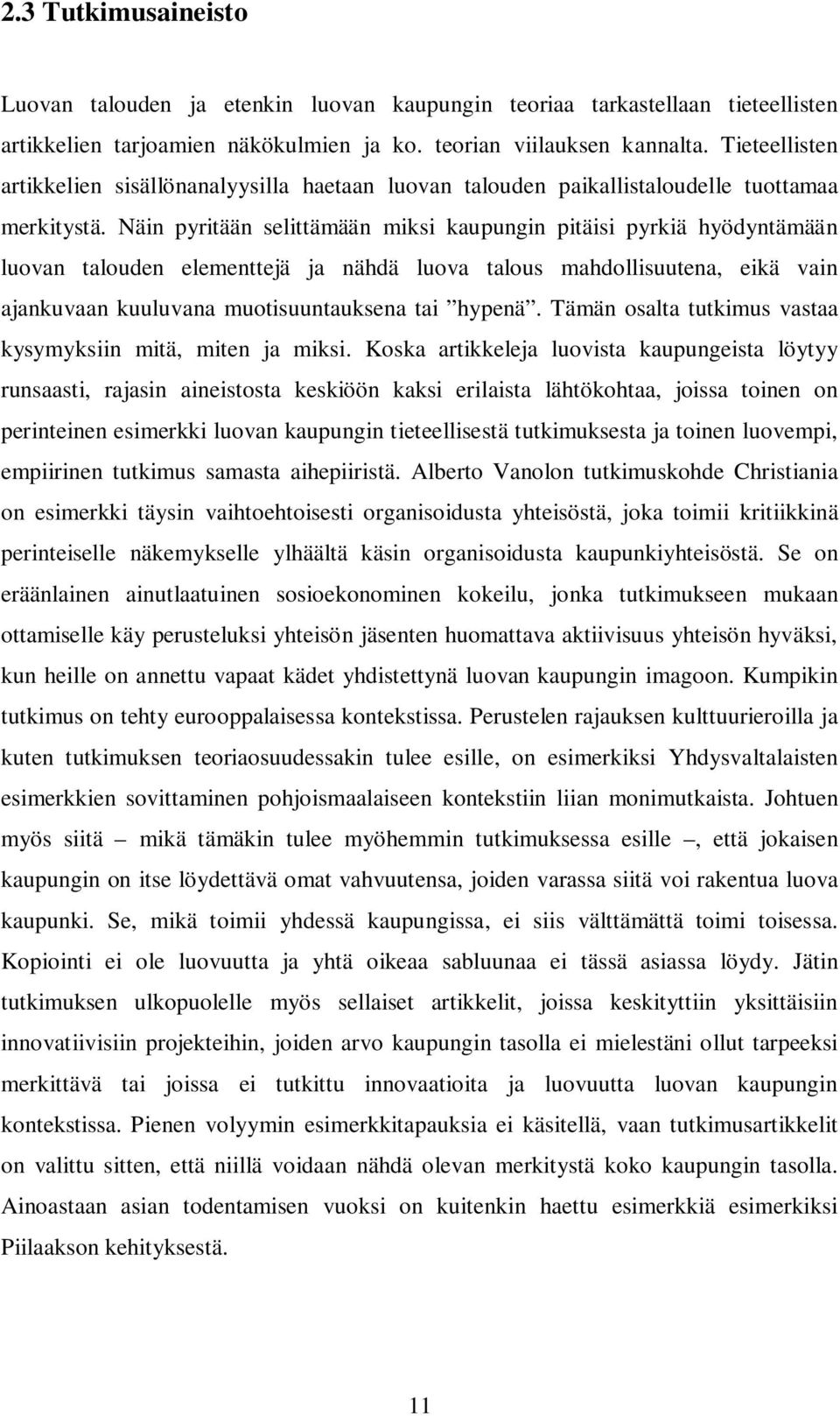 Näin pyritään selittämään miksi kaupungin pitäisi pyrkiä hyödyntämään luovan talouden elementtejä ja nähdä luova talous mahdollisuutena, eikä vain ajankuvaan kuuluvana muotisuuntauksena tai hypenä.