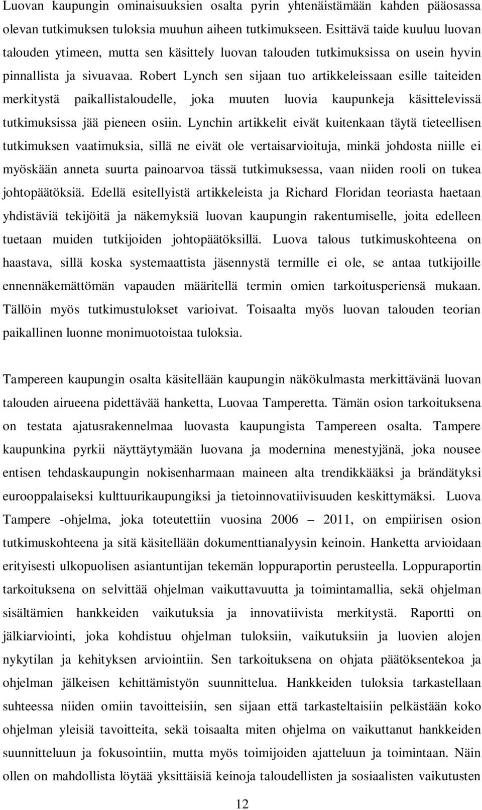 Robert Lynch sen sijaan tuo artikkeleissaan esille taiteiden merkitystä paikallistaloudelle, joka muuten luovia kaupunkeja käsittelevissä tutkimuksissa jää pieneen osiin.