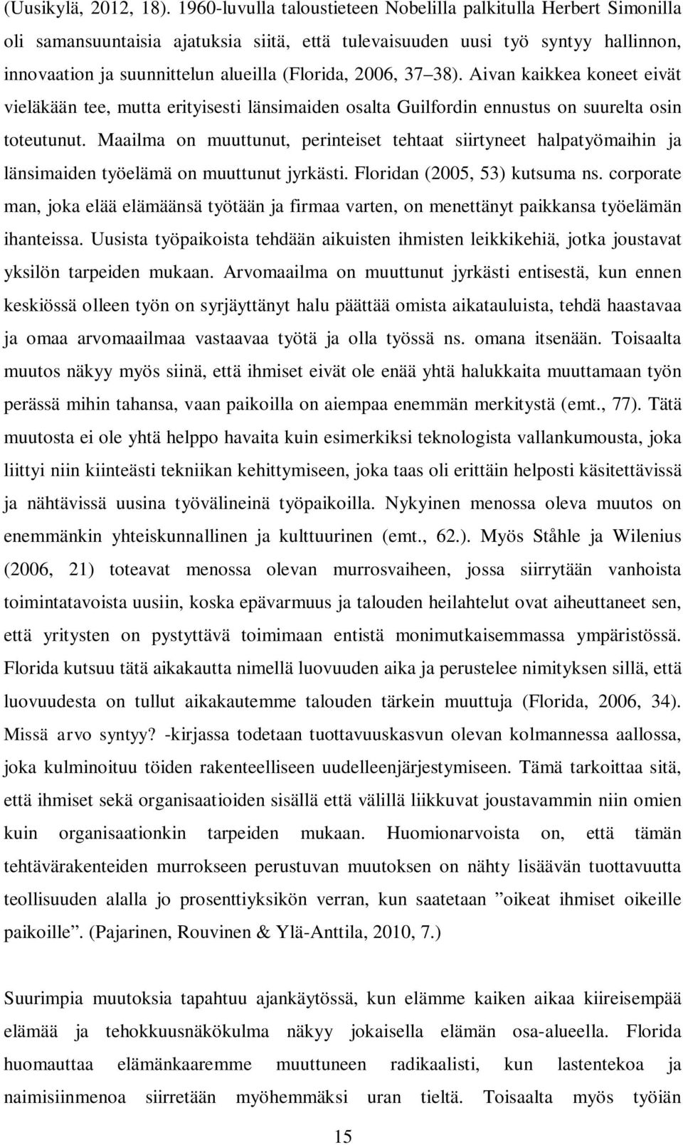 2006, 37 38). Aivan kaikkea koneet eivät vieläkään tee, mutta erityisesti länsimaiden osalta Guilfordin ennustus on suurelta osin toteutunut.