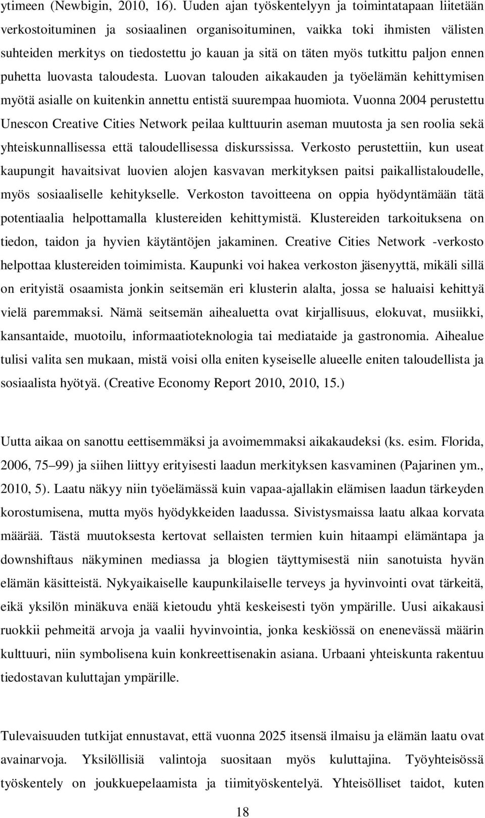 tutkittu paljon ennen puhetta luovasta taloudesta. Luovan talouden aikakauden ja työelämän kehittymisen myötä asialle on kuitenkin annettu entistä suurempaa huomiota.