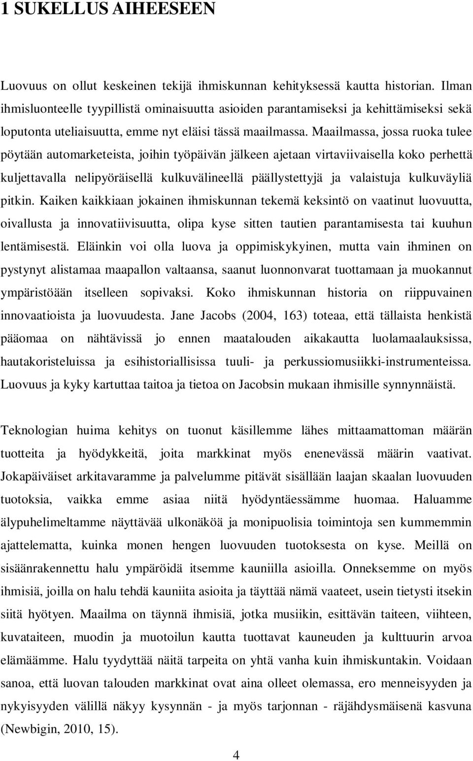 Maailmassa, jossa ruoka tulee pöytään automarketeista, joihin työpäivän jälkeen ajetaan virtaviivaisella koko perhettä kuljettavalla nelipyöräisellä kulkuvälineellä päällystettyjä ja valaistuja