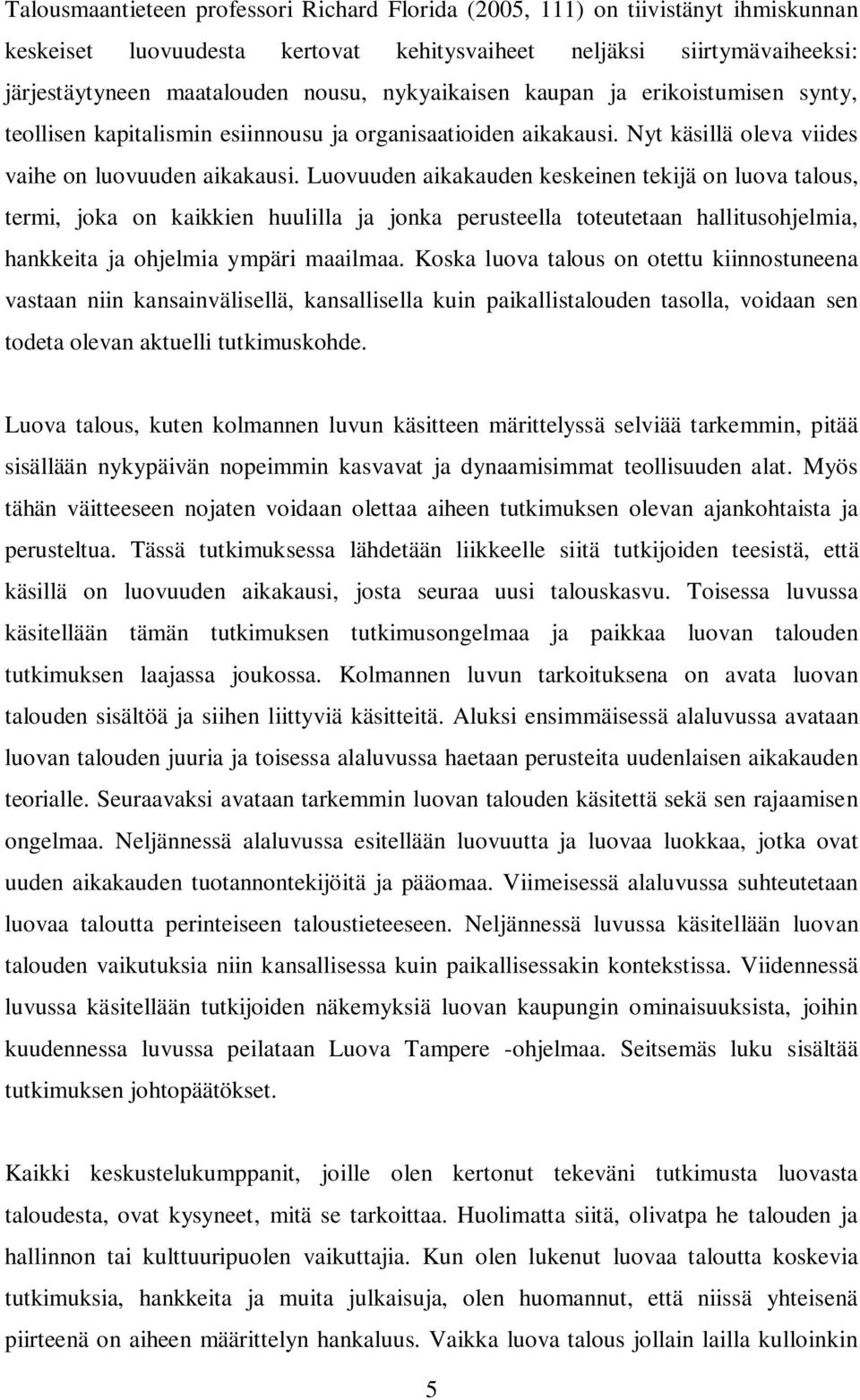 Luovuuden aikakauden keskeinen tekijä on luova talous, termi, joka on kaikkien huulilla ja jonka perusteella toteutetaan hallitusohjelmia, hankkeita ja ohjelmia ympäri maailmaa.