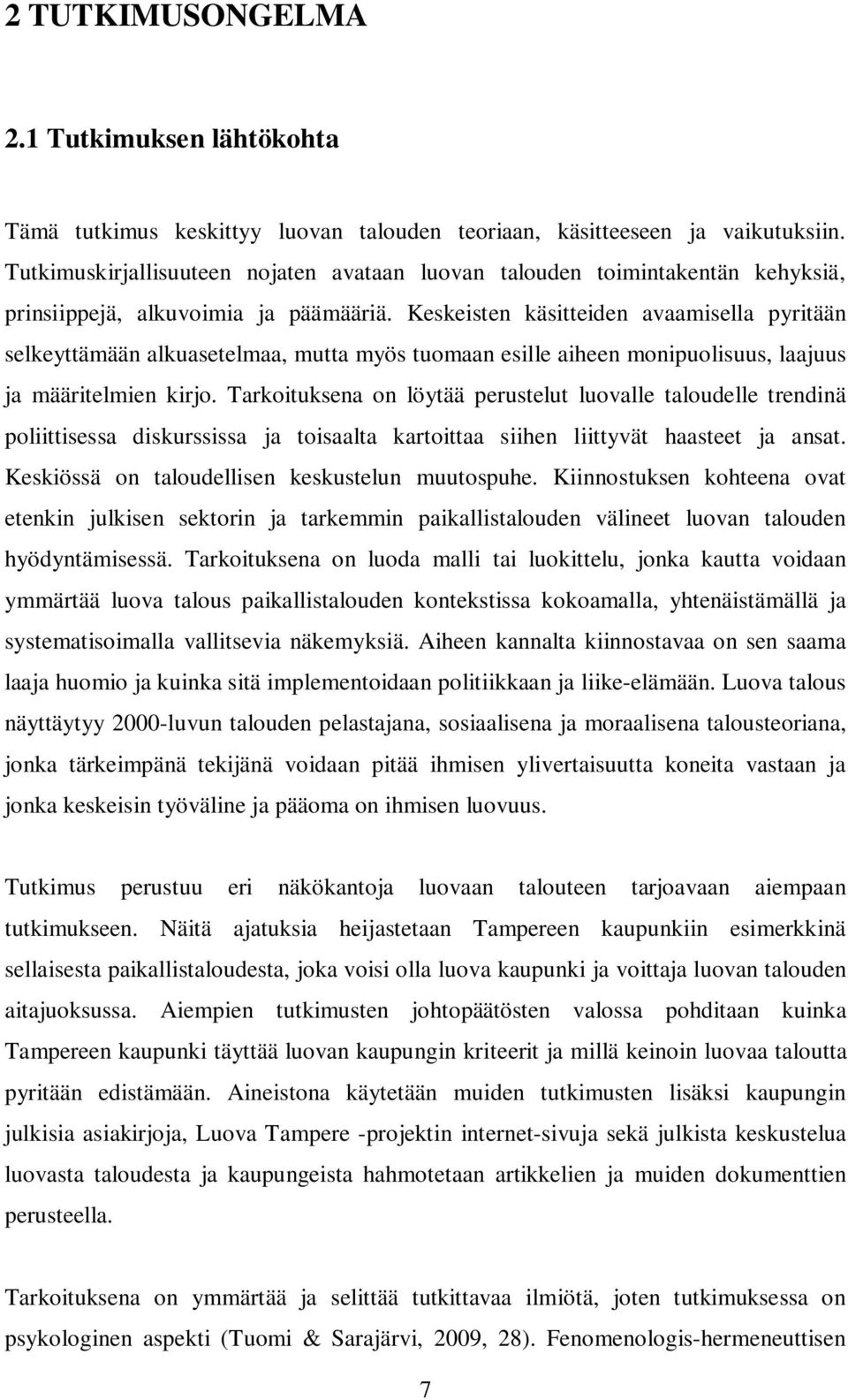 Keskeisten käsitteiden avaamisella pyritään selkeyttämään alkuasetelmaa, mutta myös tuomaan esille aiheen monipuolisuus, laajuus ja määritelmien kirjo.