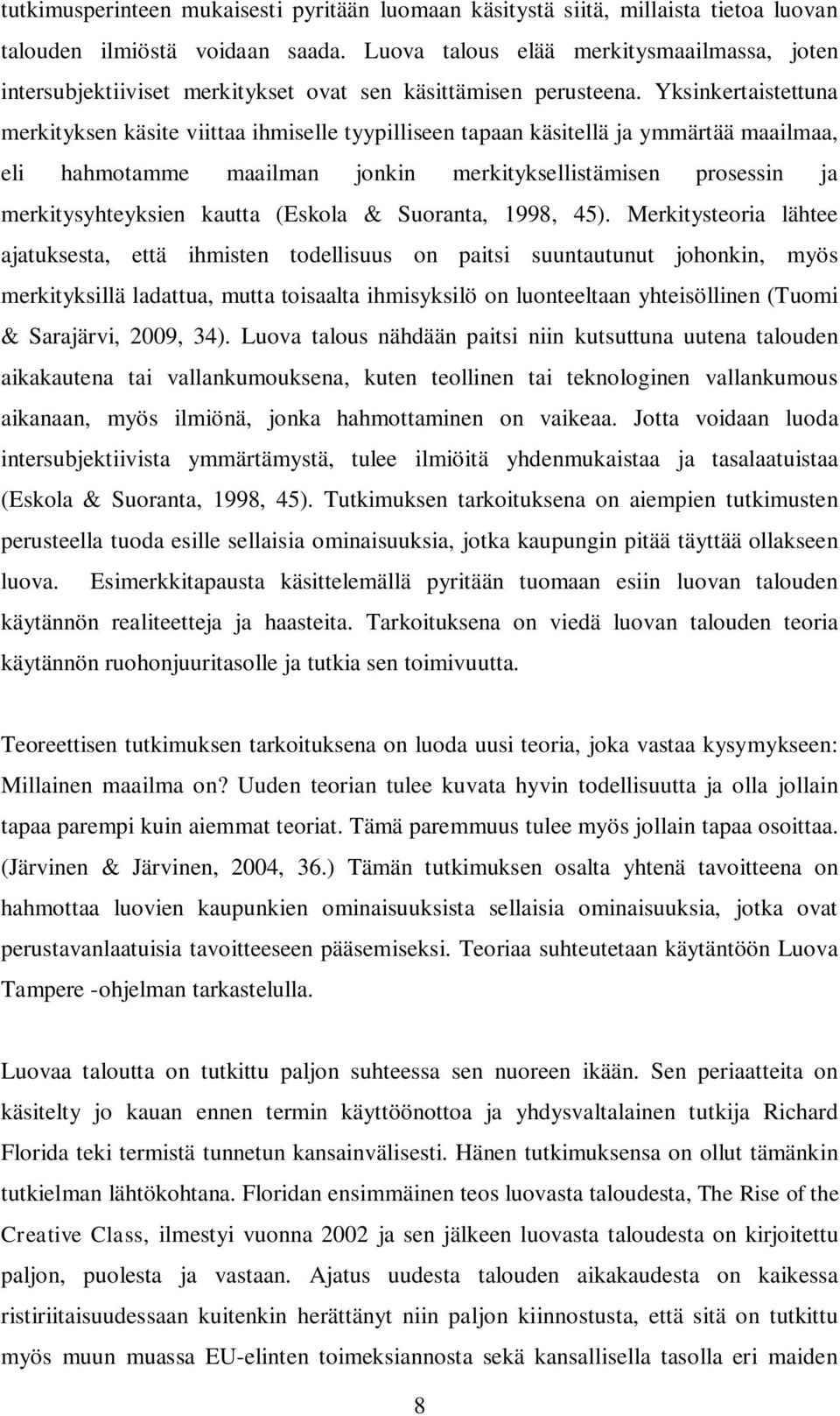 Yksinkertaistettuna merkityksen käsite viittaa ihmiselle tyypilliseen tapaan käsitellä ja ymmärtää maailmaa, eli hahmotamme maailman jonkin merkityksellistämisen prosessin ja merkitysyhteyksien