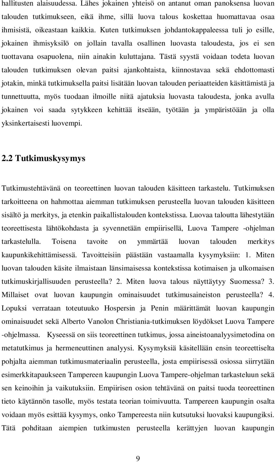 Tästä syystä voidaan todeta luovan talouden tutkimuksen olevan paitsi ajankohtaista, kiinnostavaa sekä ehdottomasti jotakin, minkä tutkimuksella paitsi lisätään luovan talouden periaatteiden