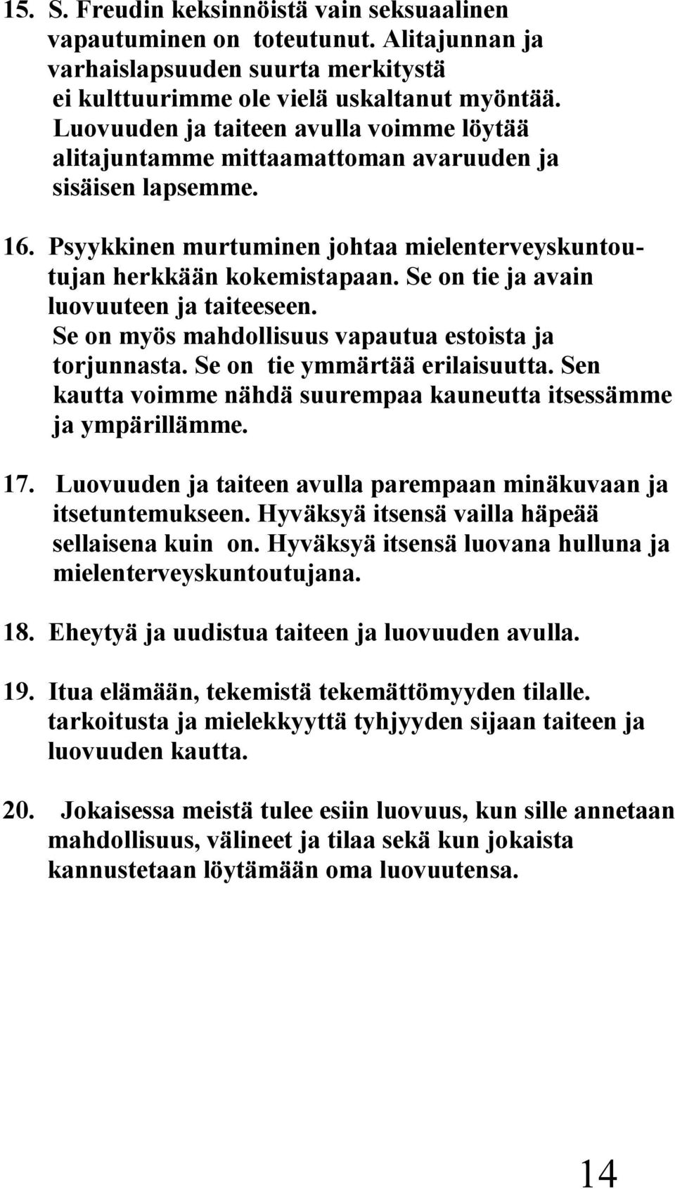 Se on tie ja avain luovuuteen ja taiteeseen. Se on myös mahdollisuus vapautua estoista ja torjunnasta. Se on tie ymmärtää erilaisuutta.