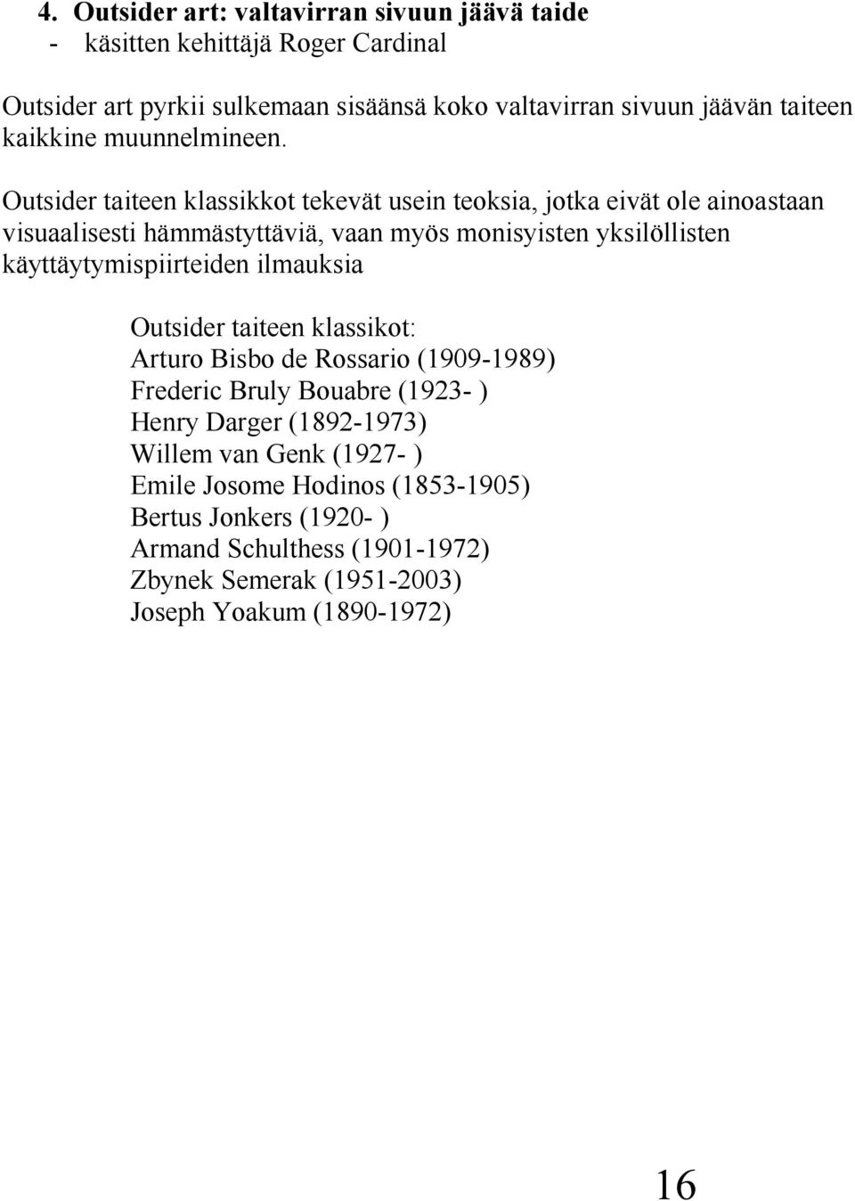 Outsider taiteen klassikkot tekevät usein teoksia, jotka eivät ole ainoastaan visuaalisesti hämmästyttäviä, vaan myös monisyisten yksilöllisten