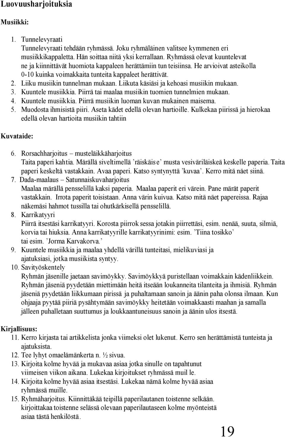 Liiku musiikin tunnelman mukaan. Liikuta käsiäsi ja kehoasi musiikin mukaan. 3. Kuuntele musiikkia. Piirrä tai maalaa musiikin tuomien tunnelmien mukaan. 4. Kuuntele musiikkia. Piirrä musiikin luoman kuvan mukainen maisema.