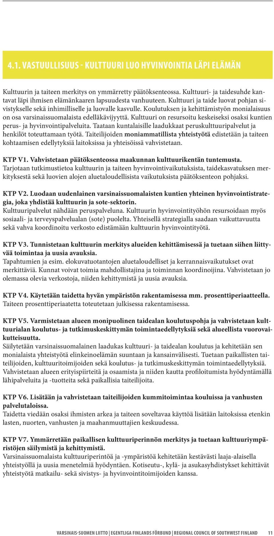 Koulutuksen ja kehittämistyön monialaisuus on osa varsinaissuomalaista edelläkävijyyttä. Kulttuuri on resursoitu keskeiseksi osaksi kuntien perus- ja hyvinvointipalveluita.