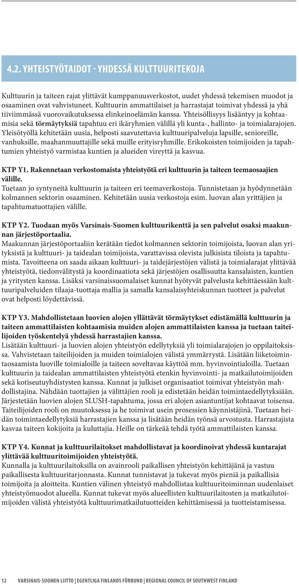 Yhteisöllisyys lisääntyy ja kohtaamisia sekä törmäytyksiä tapahtuu eri ikäryhmien välillä yli kunta-, hallinto- ja toimialarajojen.