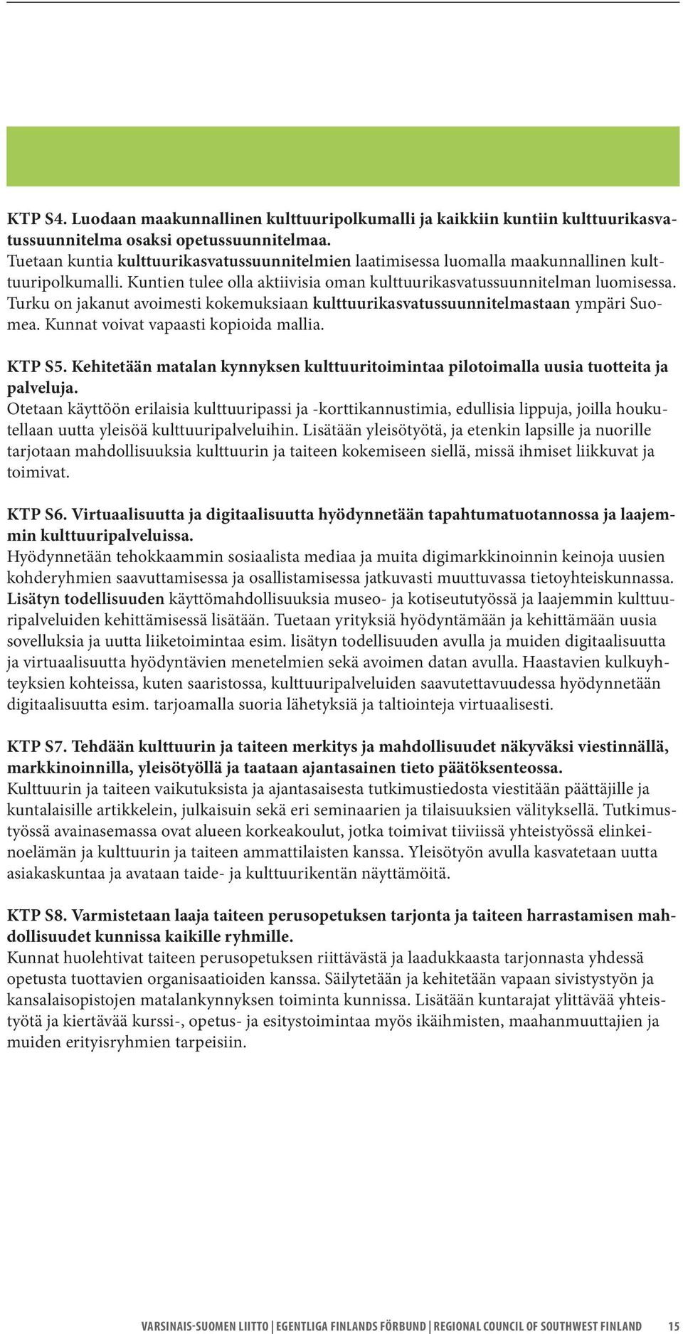 Turku on jakanut avoimesti kokemuksiaan kulttuurikasvatussuunnitelmastaan ympäri Suomea. Kunnat voivat vapaasti kopioida mallia. KTP S5.