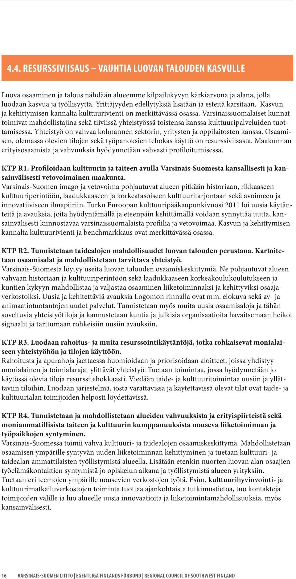 Varsinaissuomalaiset kunnat toimivat mahdollistajina sekä tiiviissä yhteistyössä toistensa kanssa kulttuuripalveluiden tuottamisessa.