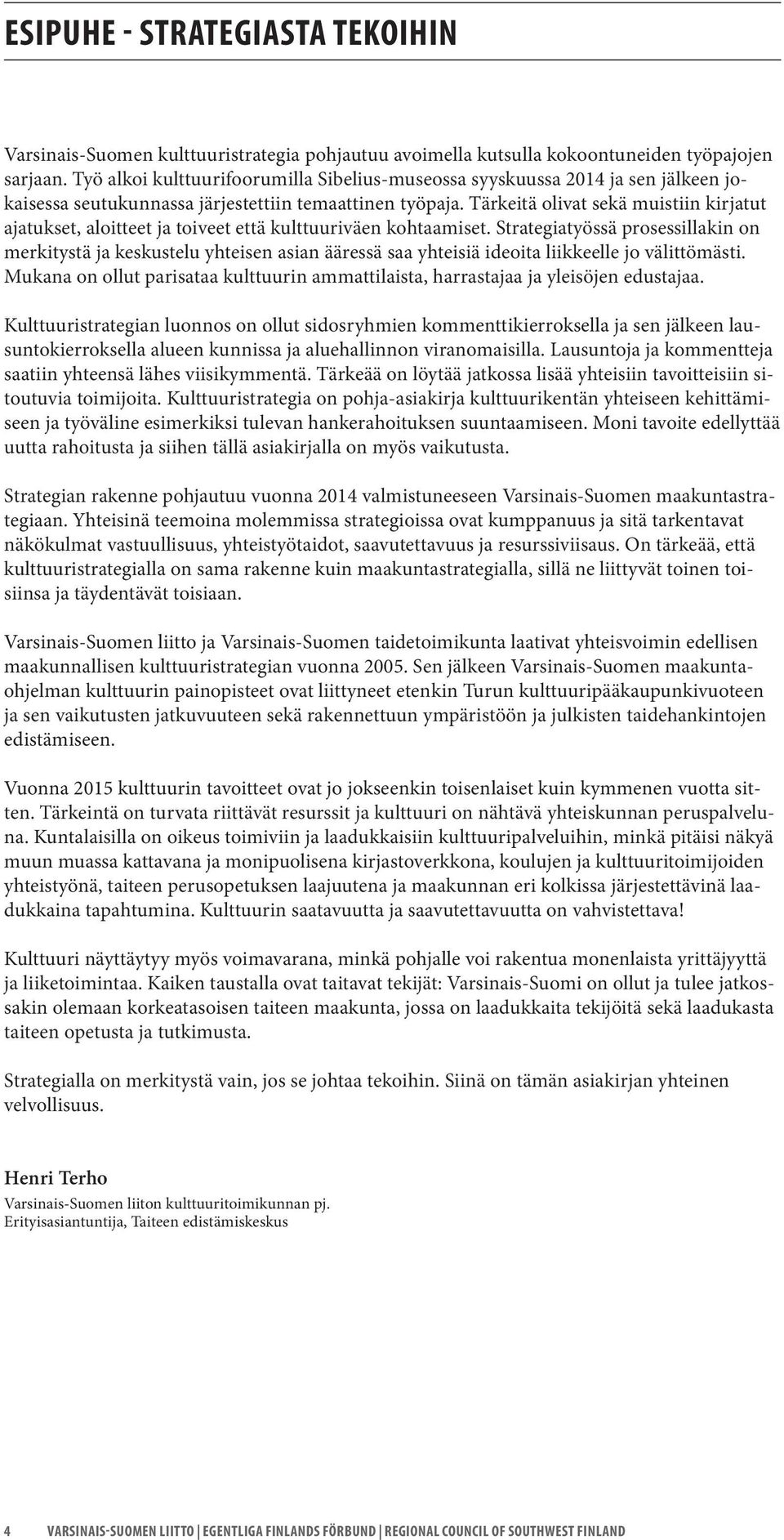 Tärkeitä olivat sekä muistiin kirjatut ajatukset, aloitteet ja toiveet että kulttuuriväen kohtaamiset.