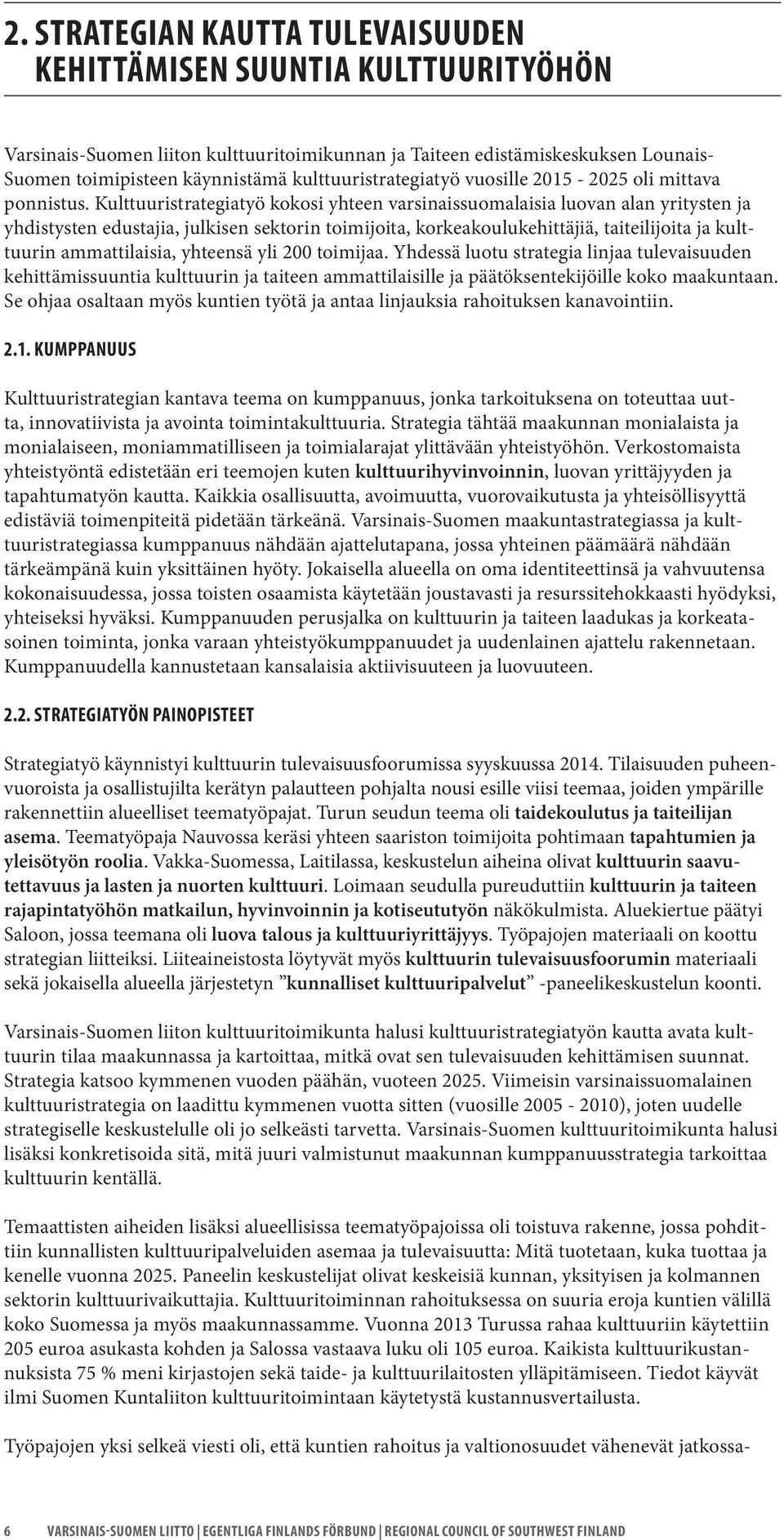 Kulttuuristrategiatyö kokosi yhteen varsinaissuomalaisia luovan alan yritysten ja yhdistysten edustajia, julkisen sektorin toimijoita, korkeakoulukehittäjiä, taiteilijoita ja kulttuurin