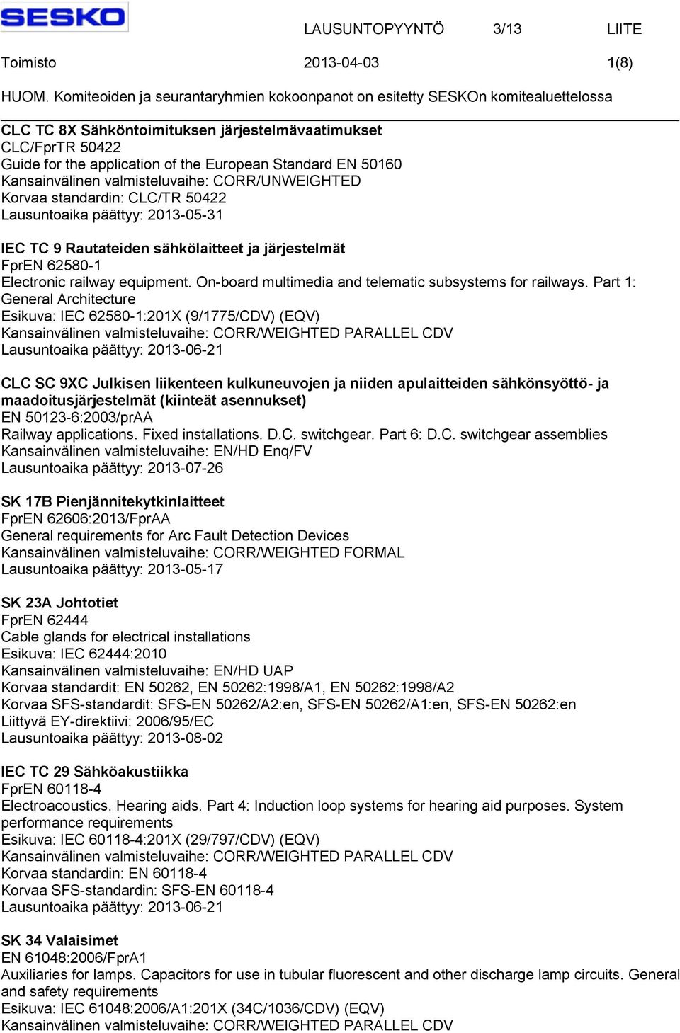 Part 1: General Architecture Esikuva: IEC 62580-1:201X (9/1775/CDV) (EQV) CLC SC 9XC Julkisen liikenteen kulkuneuvojen ja niiden apulaitteiden sähkönsyöttö- ja maadoitusjärjestelmät (kiinteät