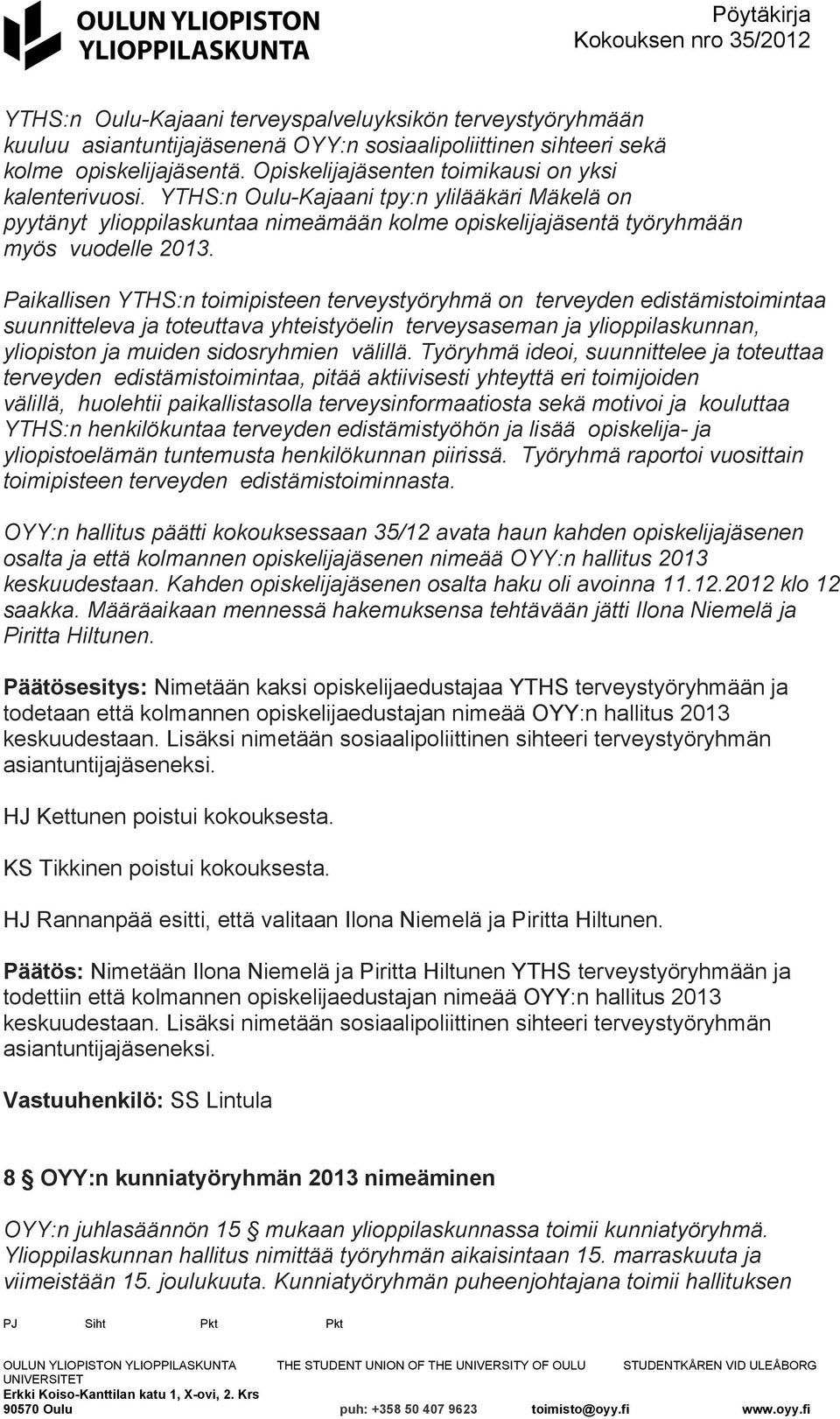 Paikallisen YTHS:n toimipisteen terveystyöryhmä on terveyden edistämistoimintaa suunnitteleva ja toteuttava yhteistyöelin terveysaseman ja ylioppilaskunnan, yliopiston ja muiden sidosryhmien välillä.