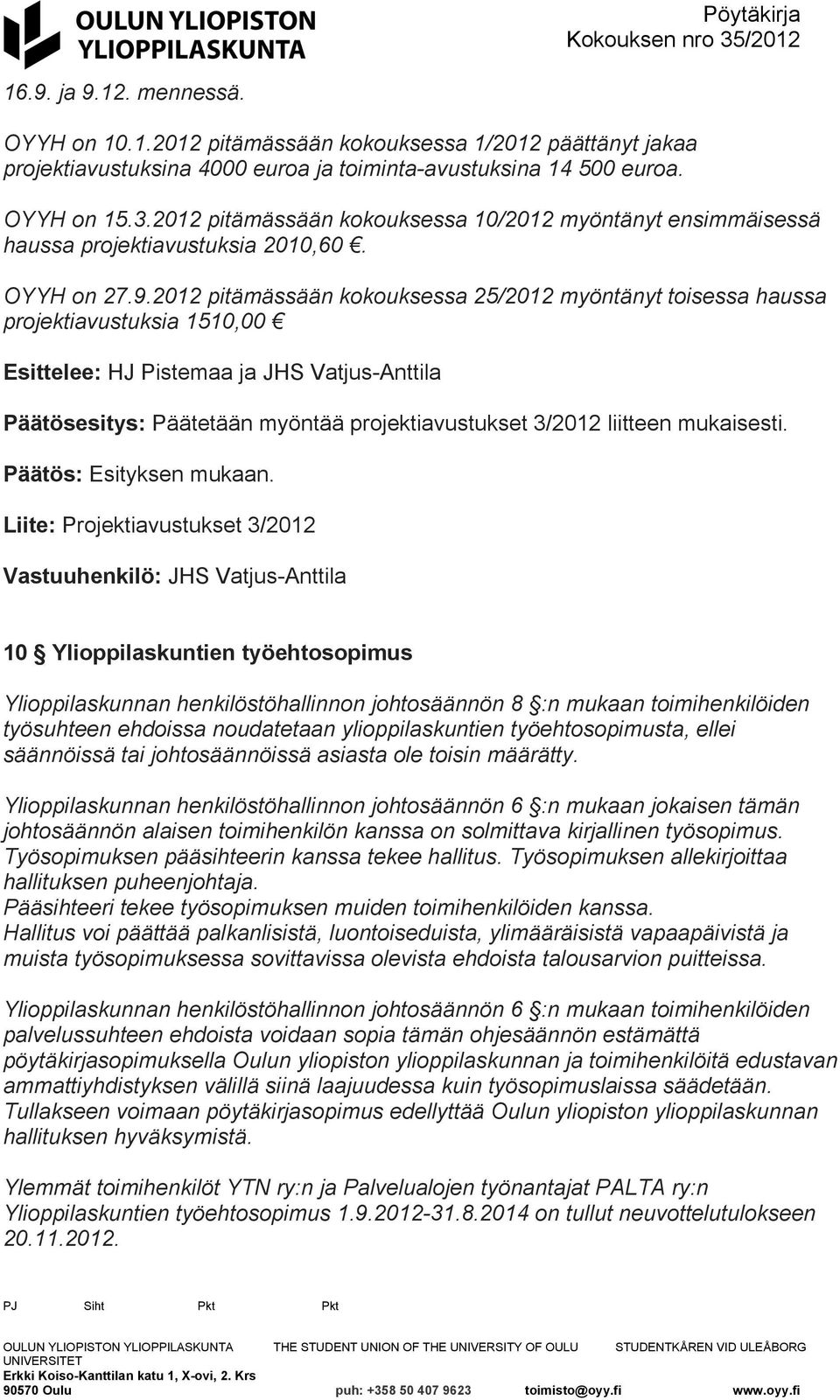 2012 pitämässään kokouksessa 25/2012 myöntänyt toisessa haussa projektiavustuksia 1510,00 Esittelee: HJ Pistemaa ja JHS Vatjus-Anttila Päätösesitys: Päätetään myöntää projektiavustukset 3/2012