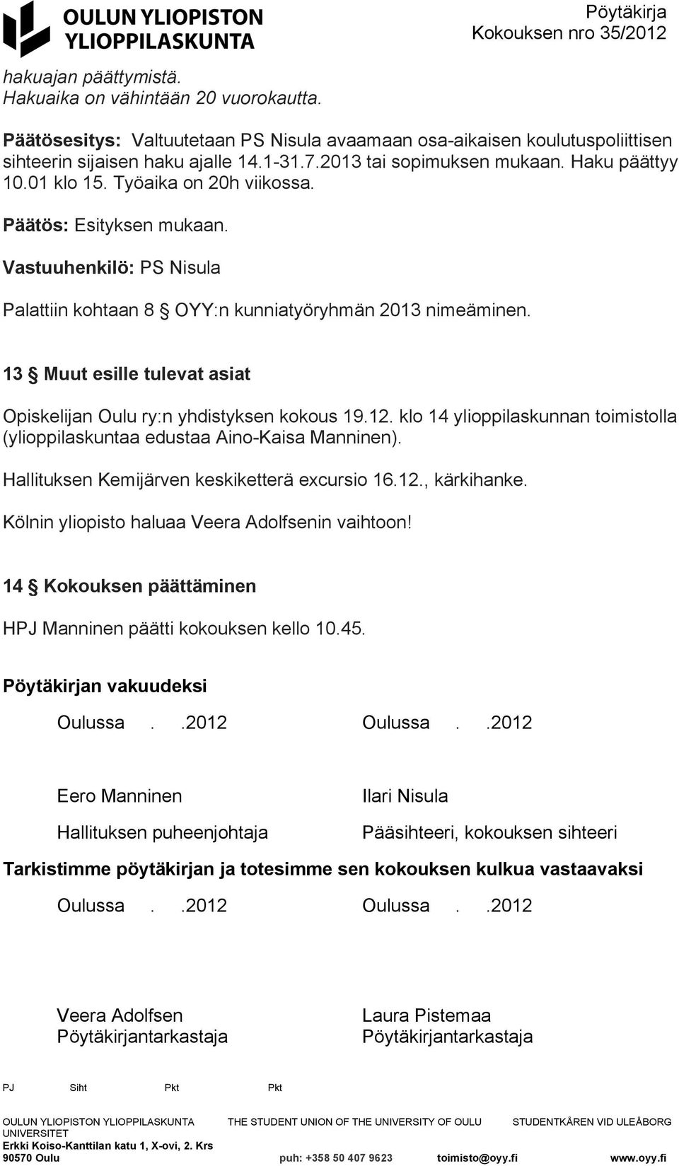 13 Muut esille tulevat asiat Opiskelijan Oulu ry:n yhdistyksen kokous 19.12. klo 14 ylioppilaskunnan toimistolla (ylioppilaskuntaa edustaa Aino-Kaisa Manninen).